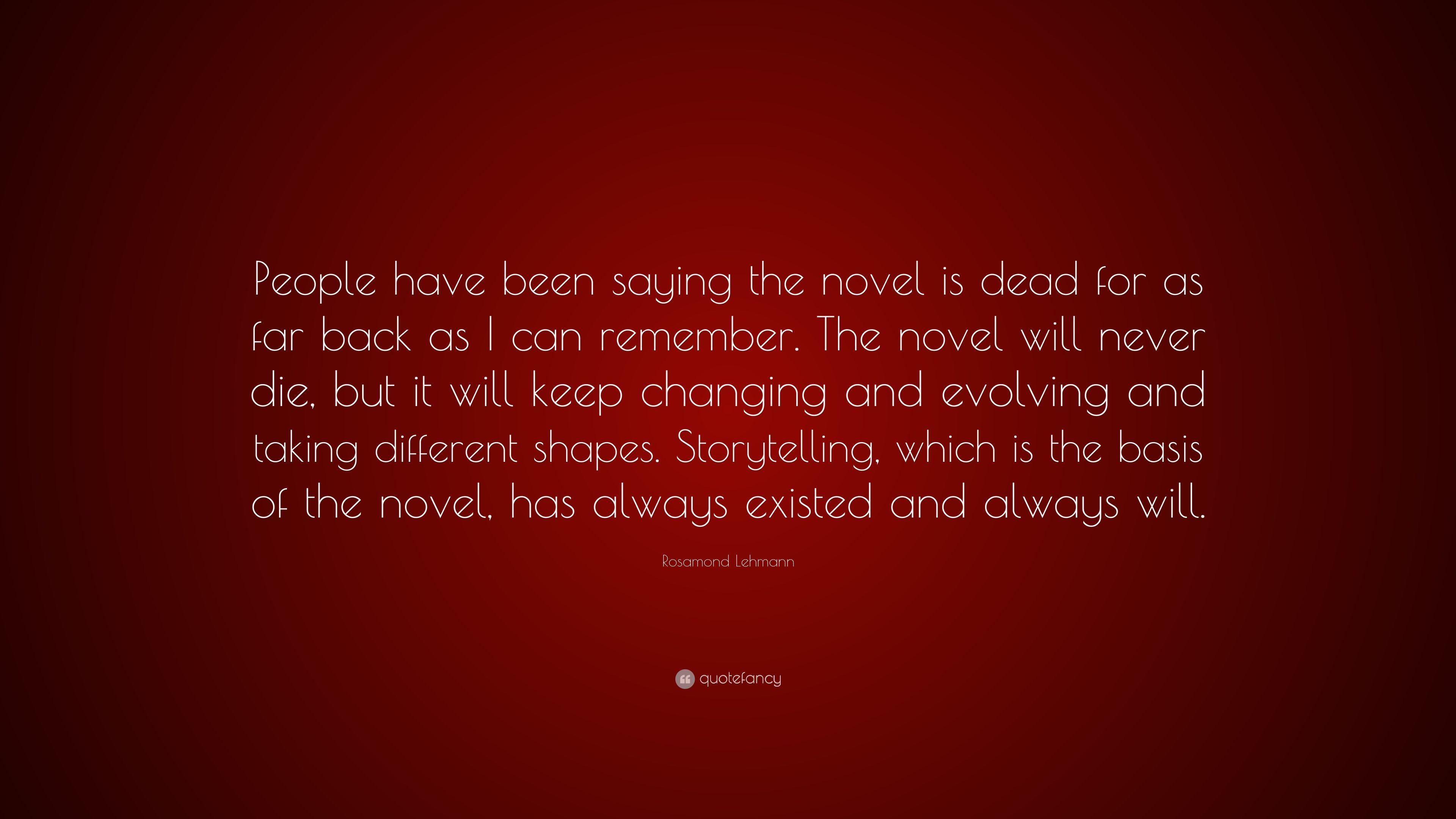 Rosamond Lehmann Quote: “People have been saying the novel is dead