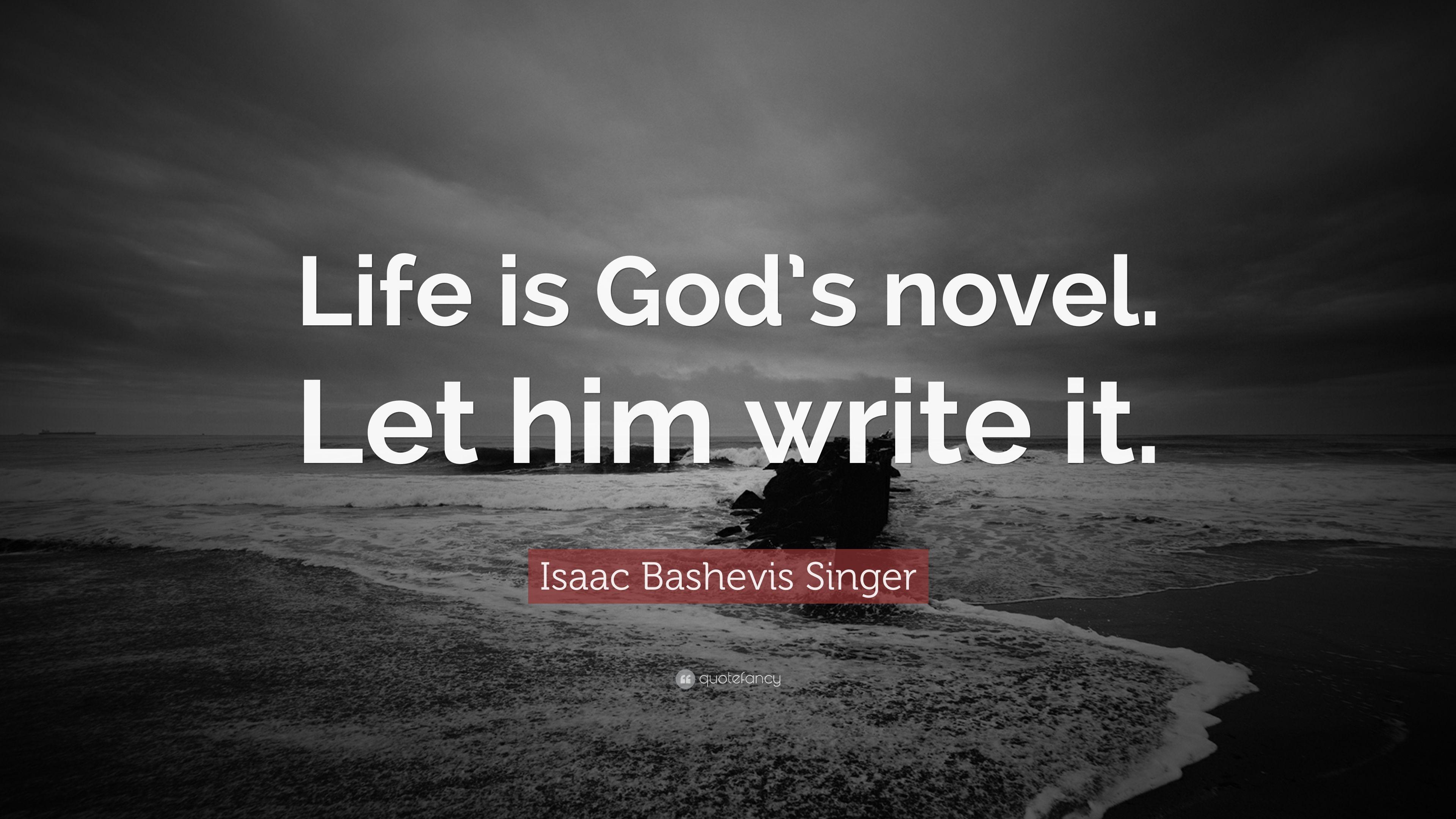 Isaac Bashevis Singer Quote: “Life is God's novel. Let him write it