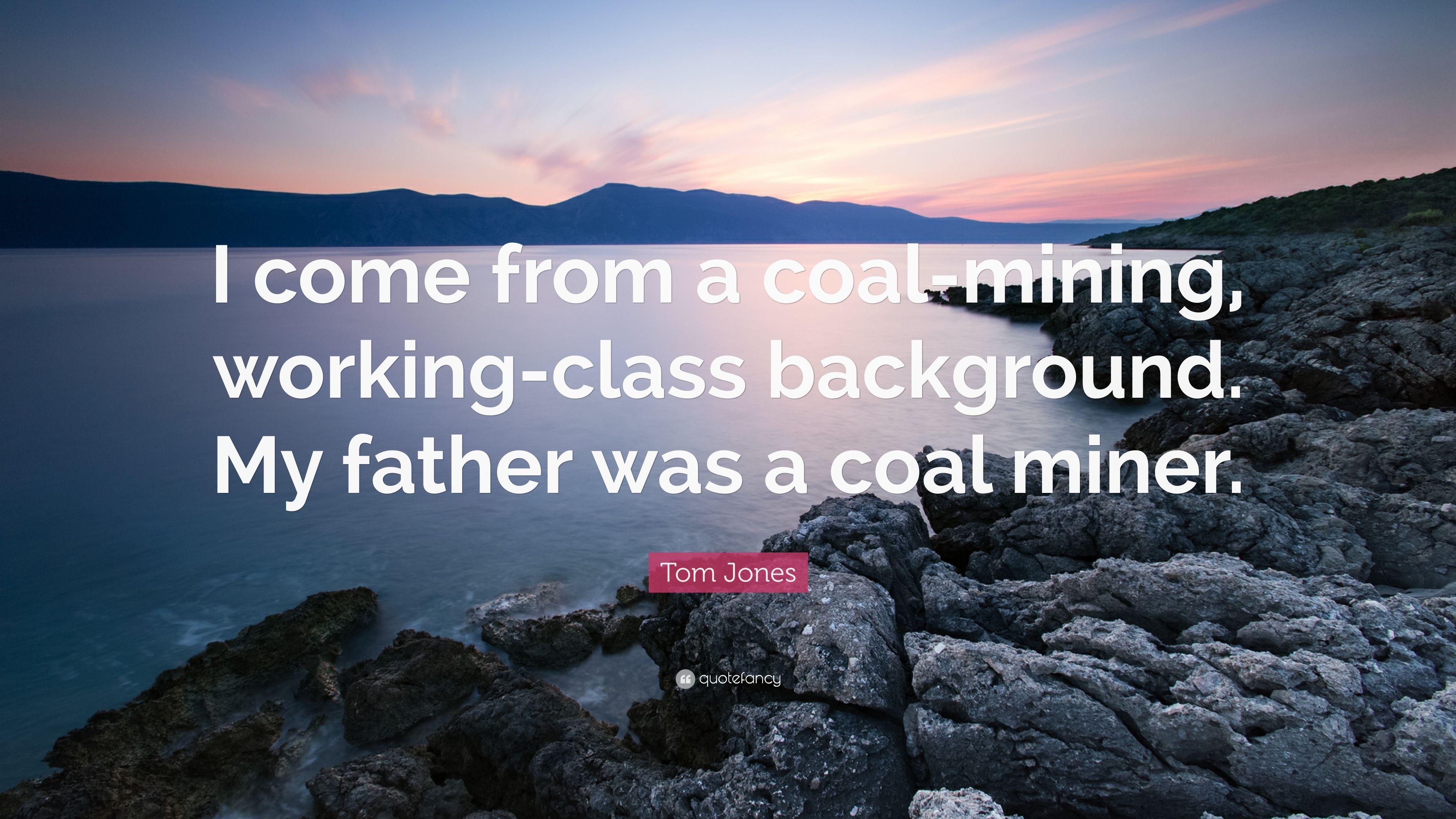 Tom Jones Quote: “I Come From A Coal Mining, Working Class