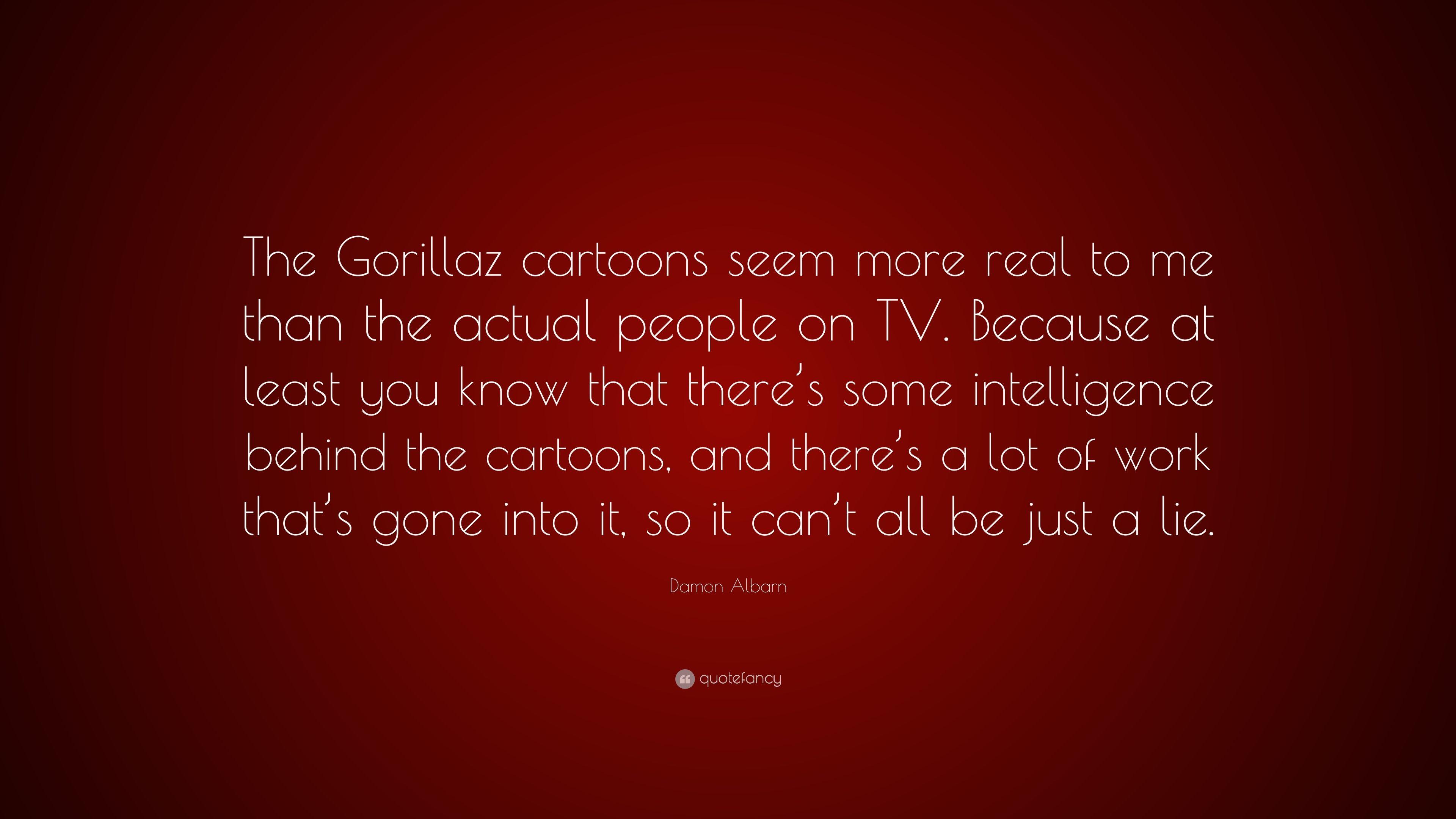 Damon Albarn Quote: “The Gorillaz cartoons seem more real to me than