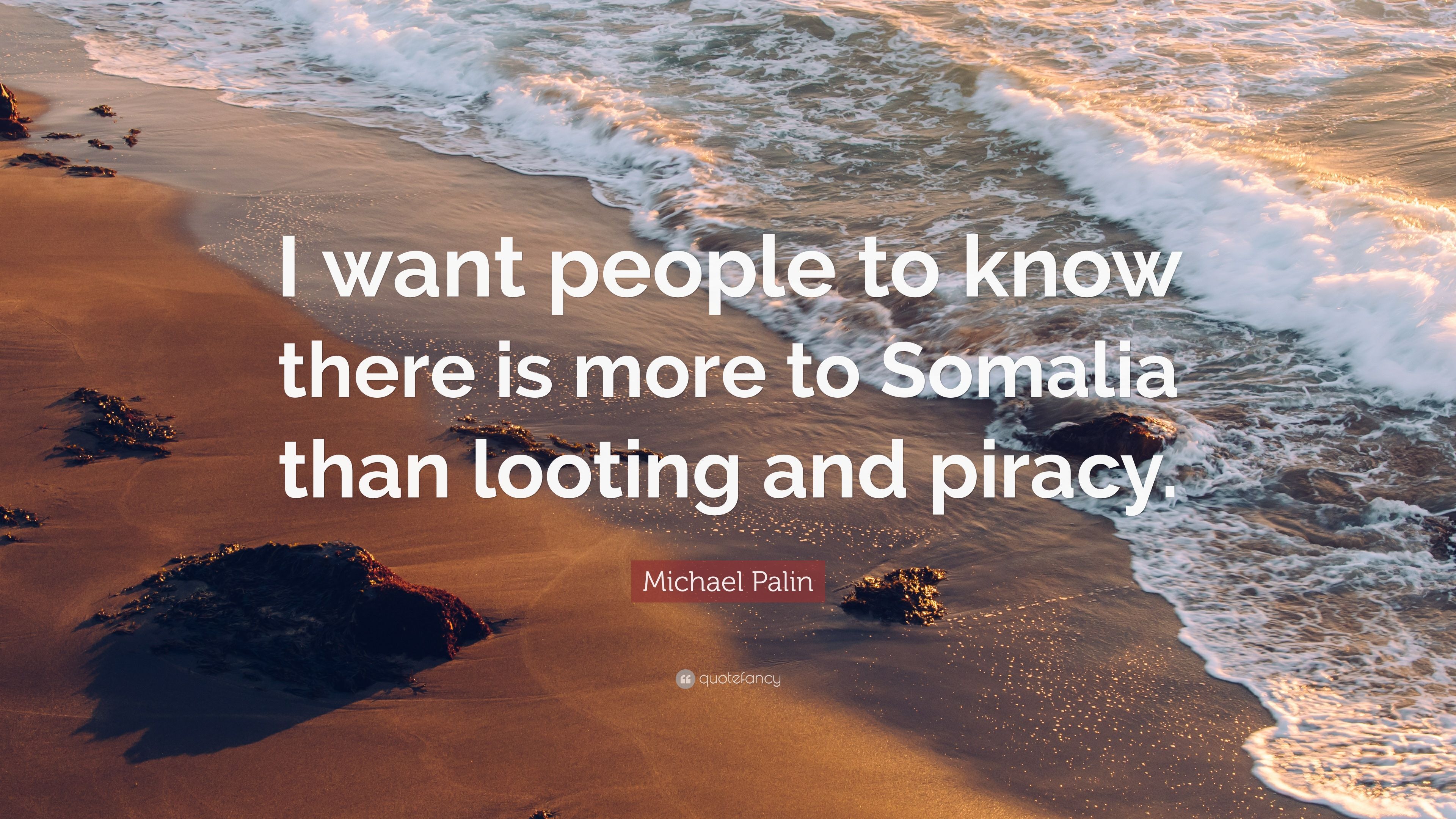 Michael Palin Quote: “I want people to know there is more to Somalia