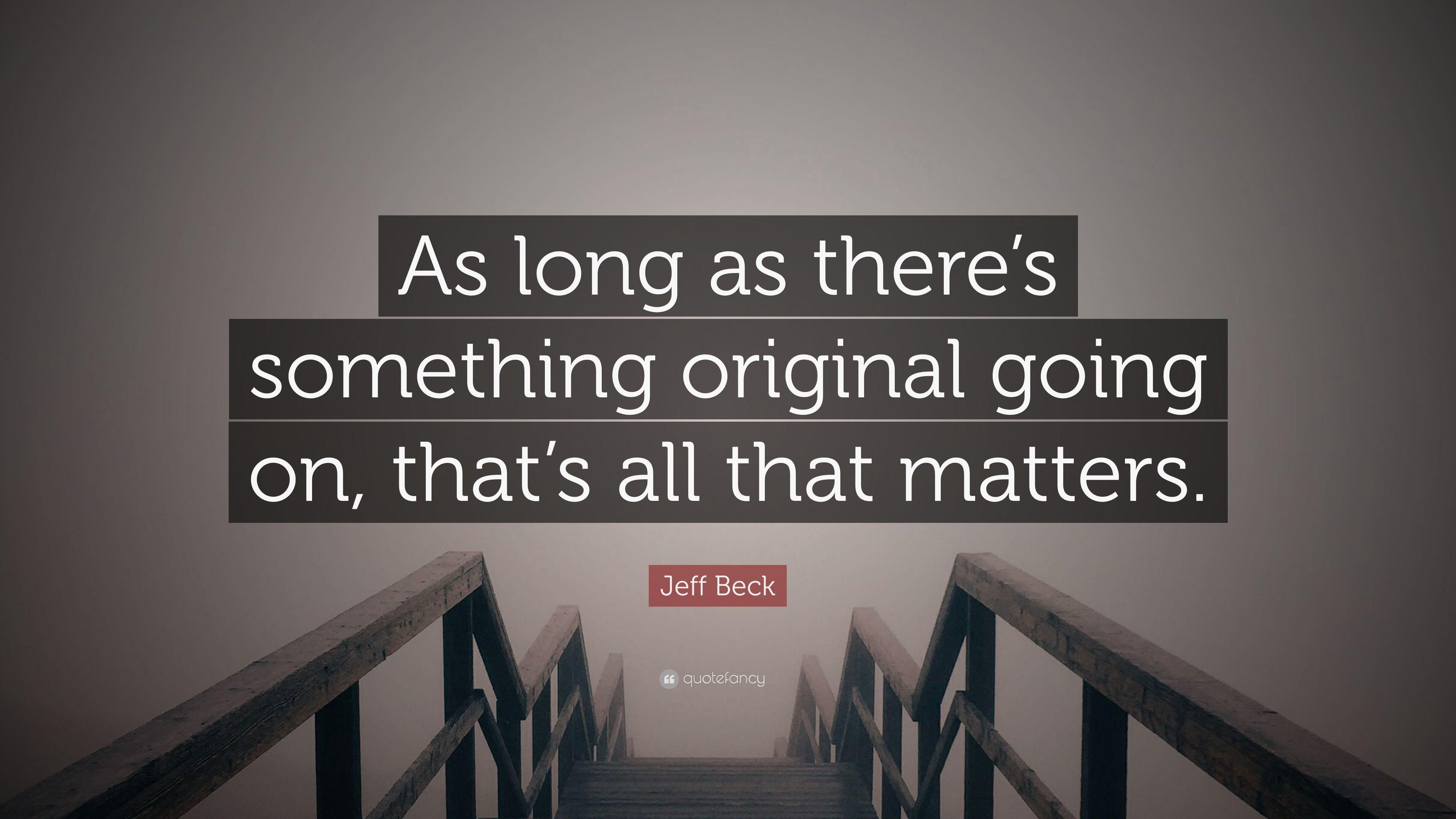 Jeff Beck Quote: “As long as there's something original going