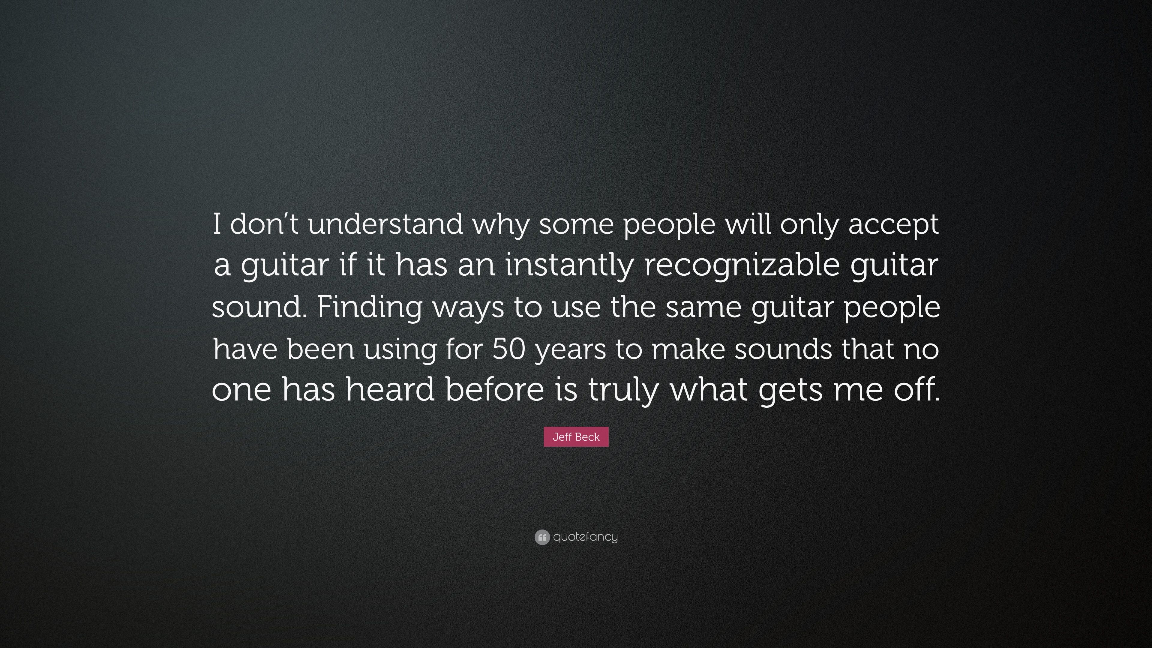Jeff Beck Quote: “I don't understand why some people will only
