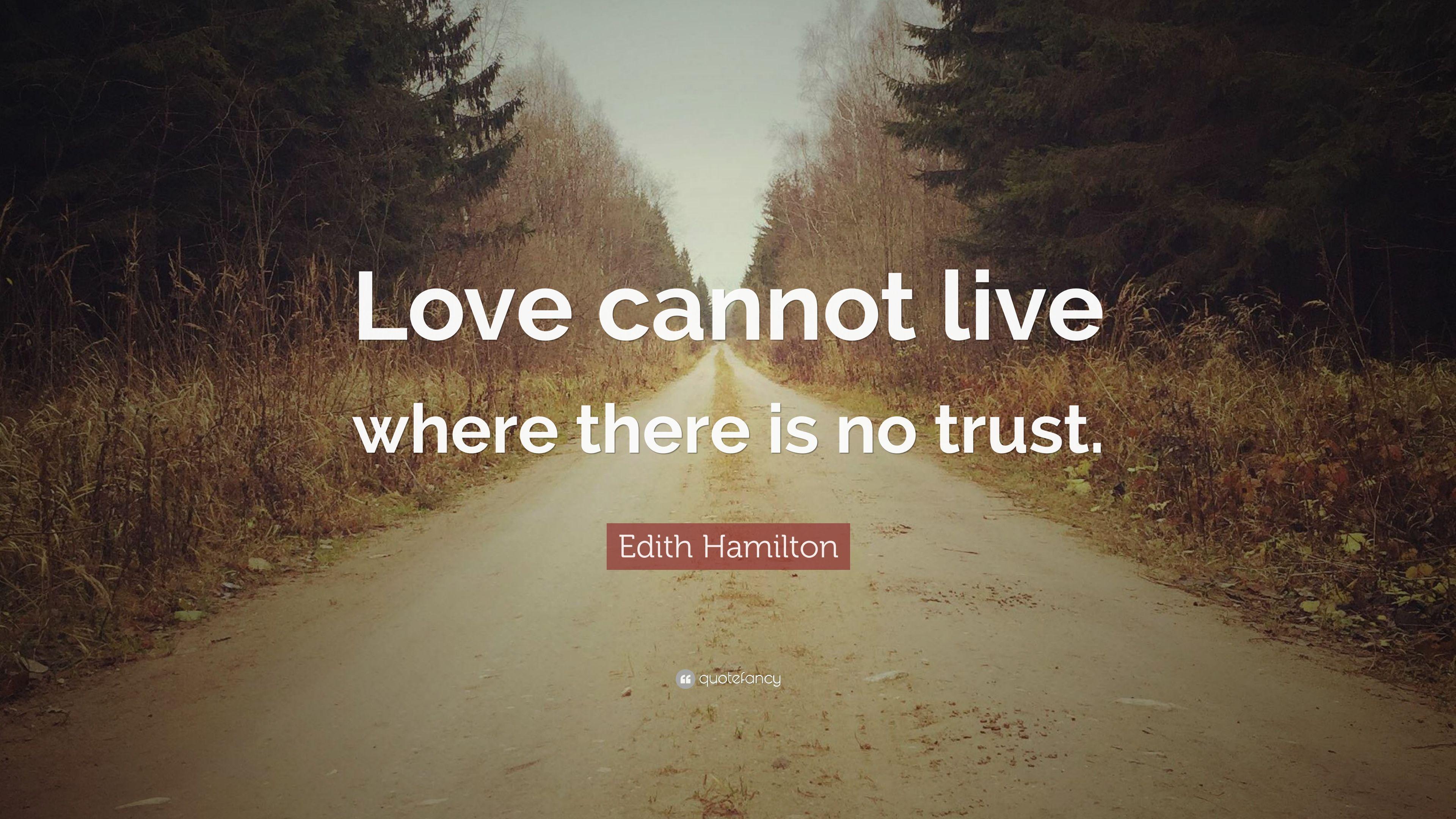 Edith Hamilton Quote: “Love cannot live where there is no trust