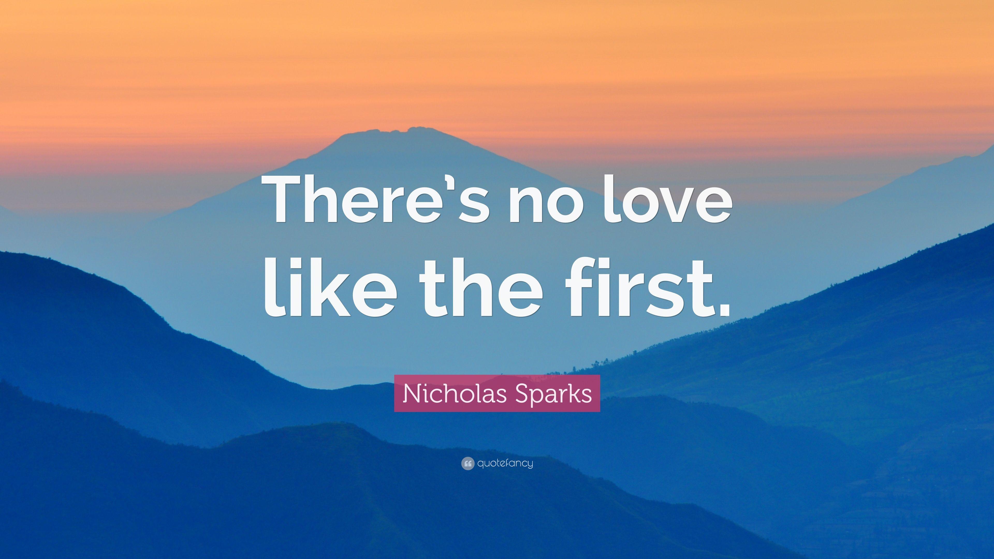 Nicholas Sparks Quote: “There's no love like the first.” 12