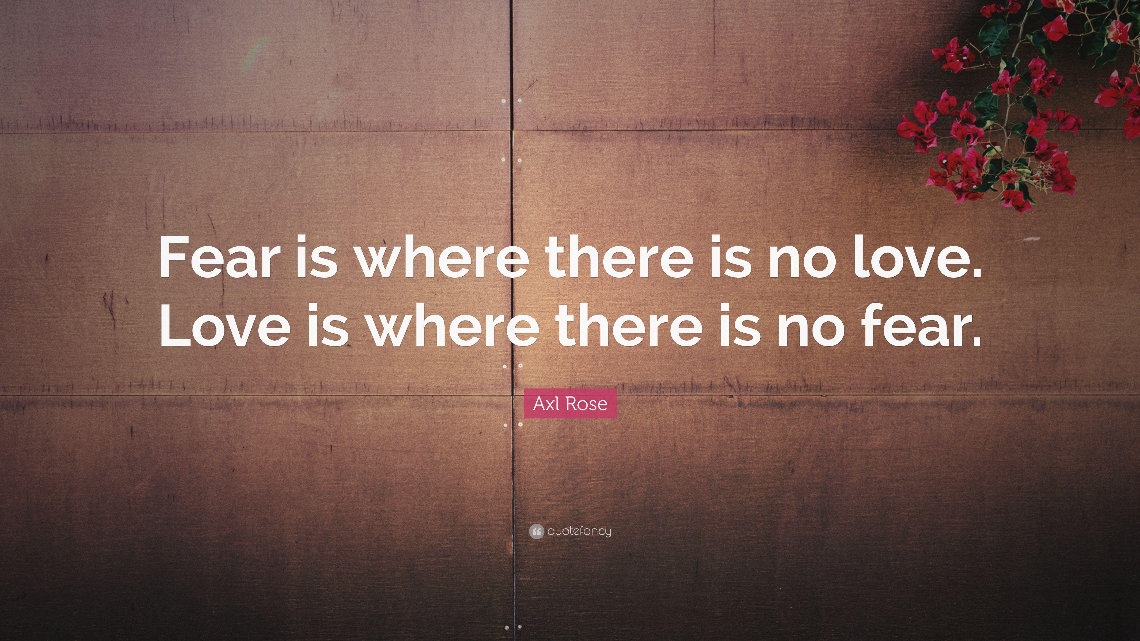 Axl Rose Quote: “Fear is where there is no love. Love is where there
