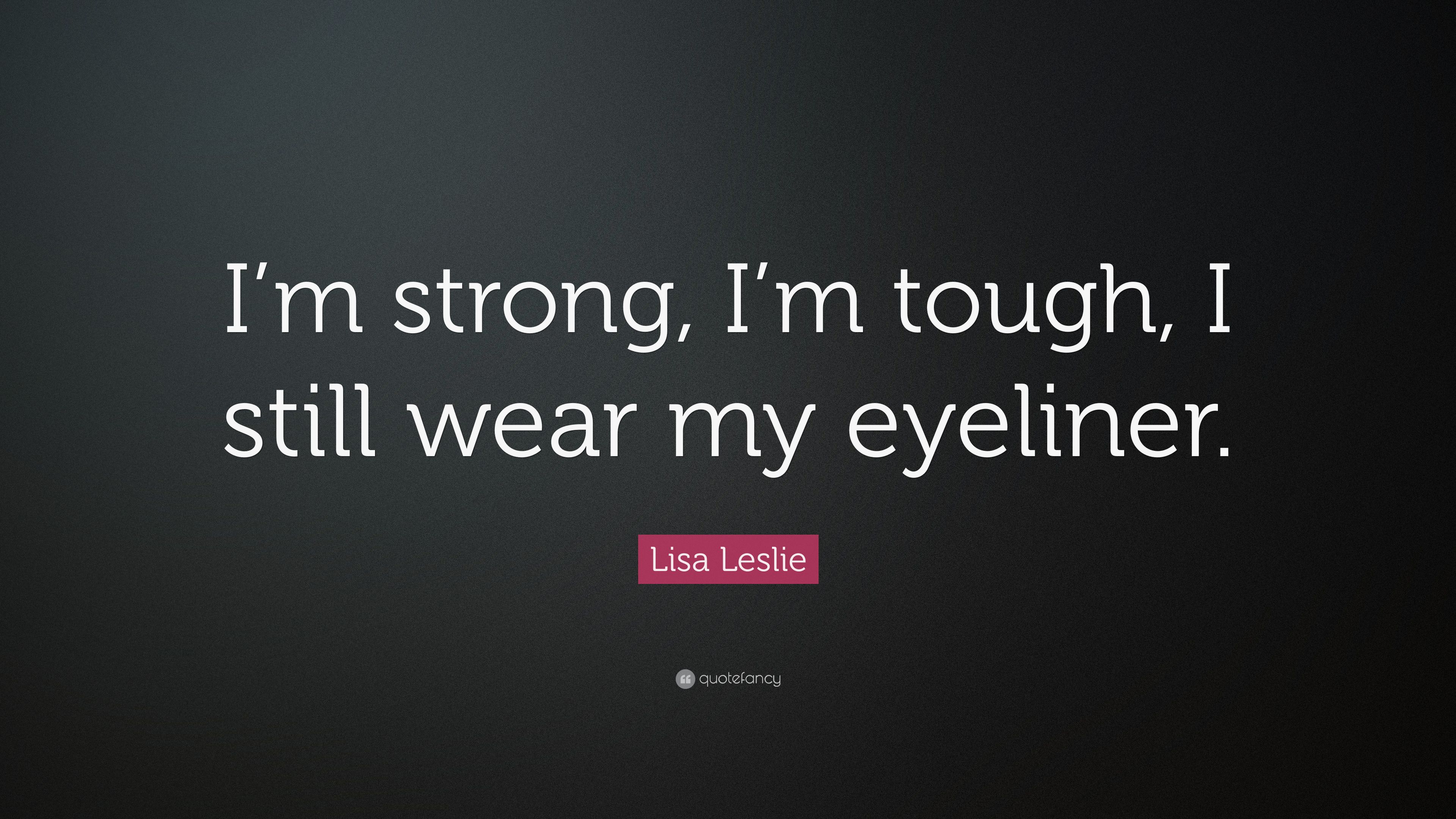 Lisa Leslie Quote: “I'm strong, I'm tough, I still wear my eyeliner