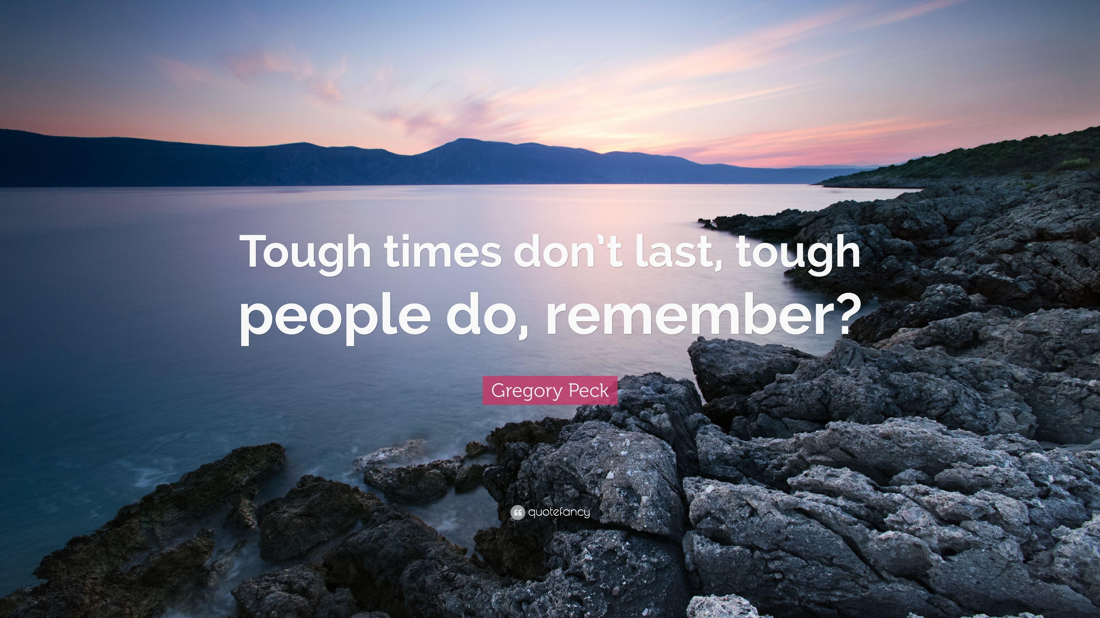 Gregory Peck Quote: “Tough times don't last, tough people do