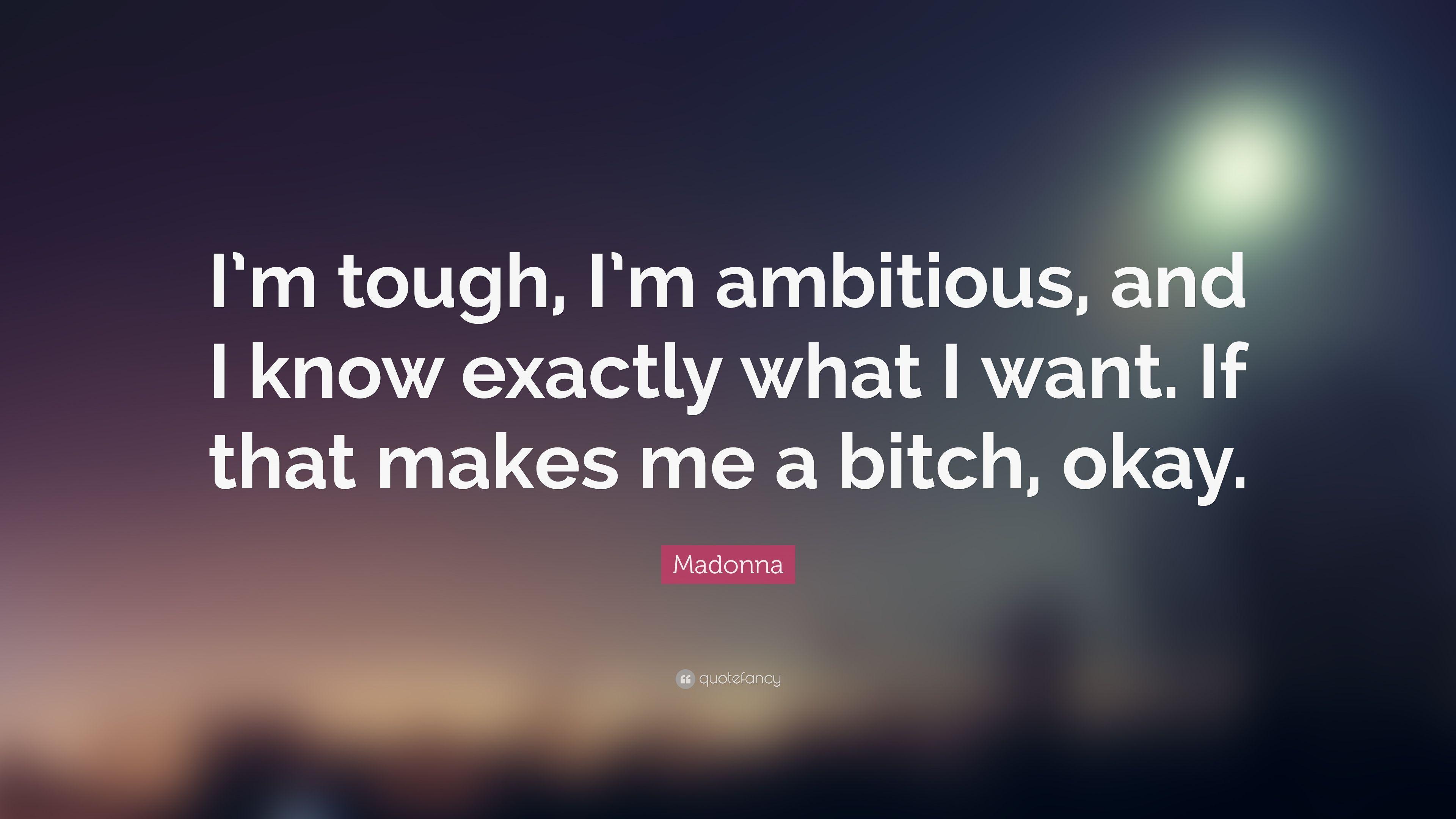 Madonna Quote: “I'm tough, I'm ambitious, and I know exactly what I