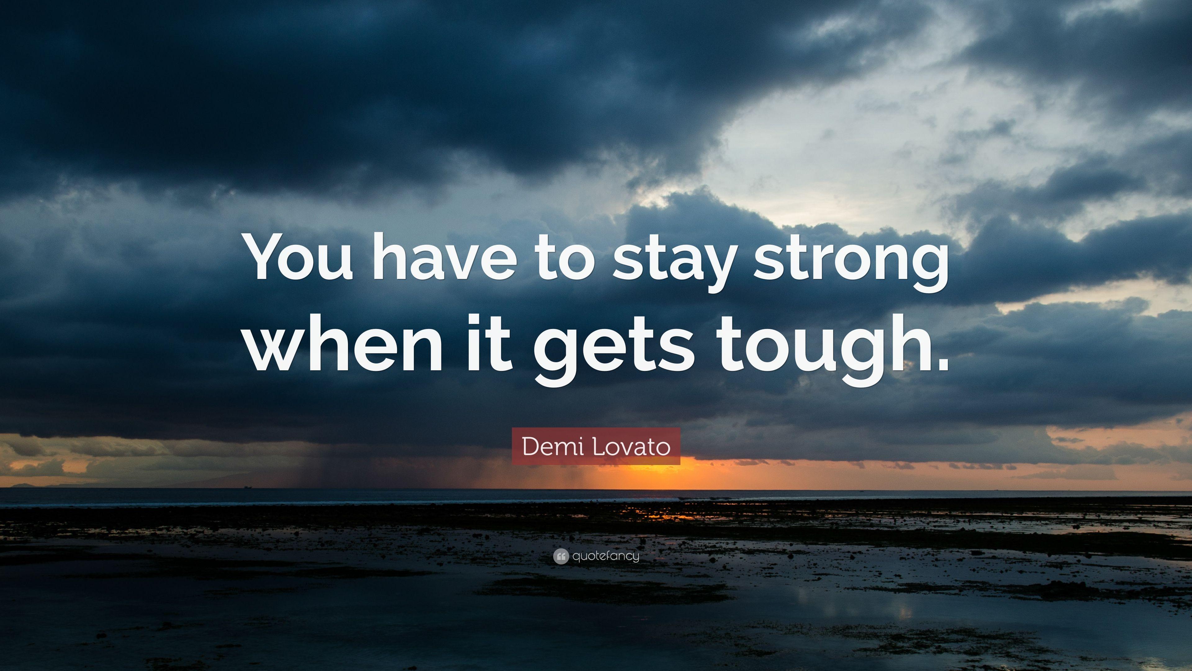 Demi Lovato Quote: “You have to stay strong when it gets tough.” 18