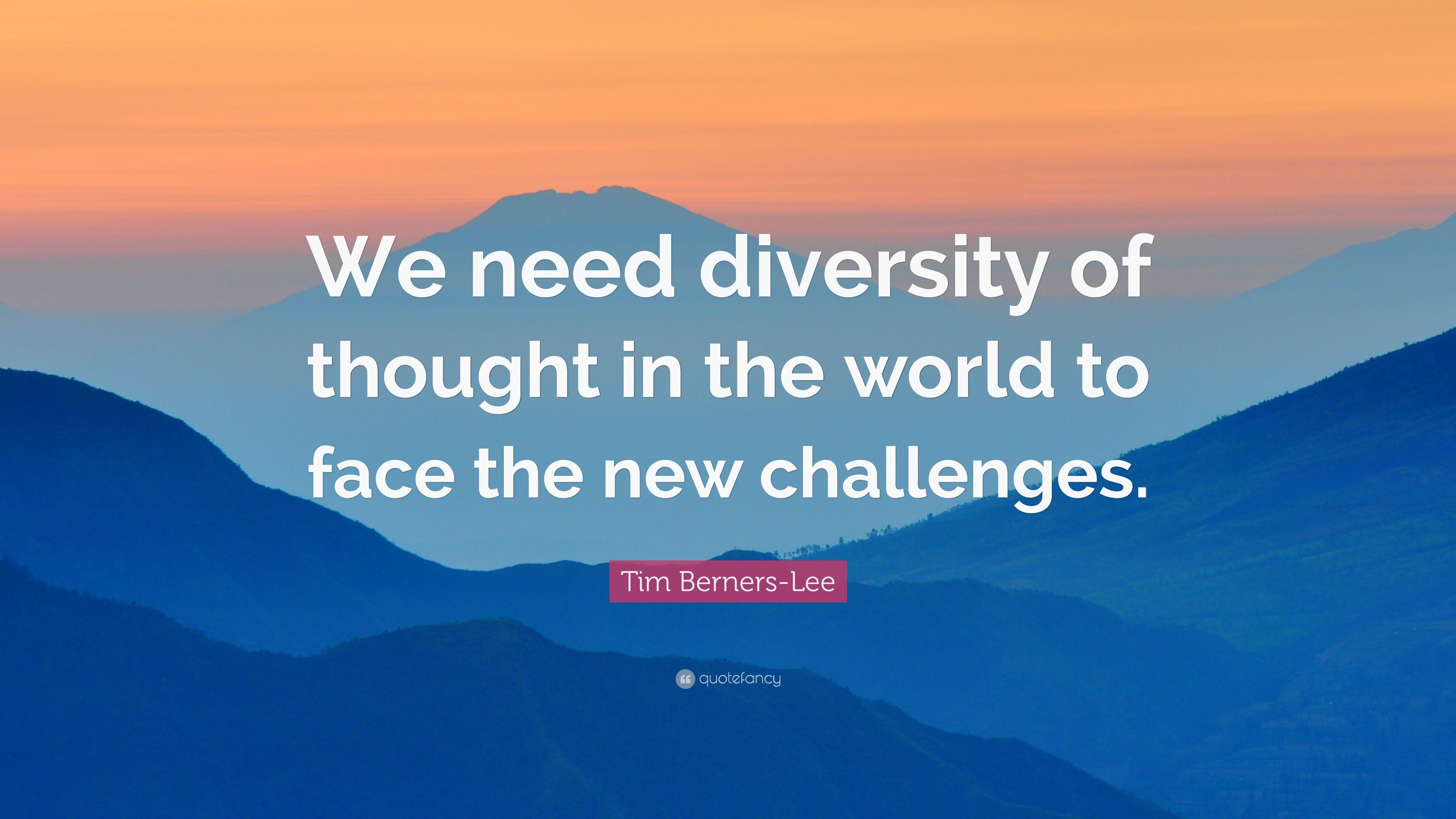 Tim Berners Lee Quote: “We Need Diversity Of Thought In The World To
