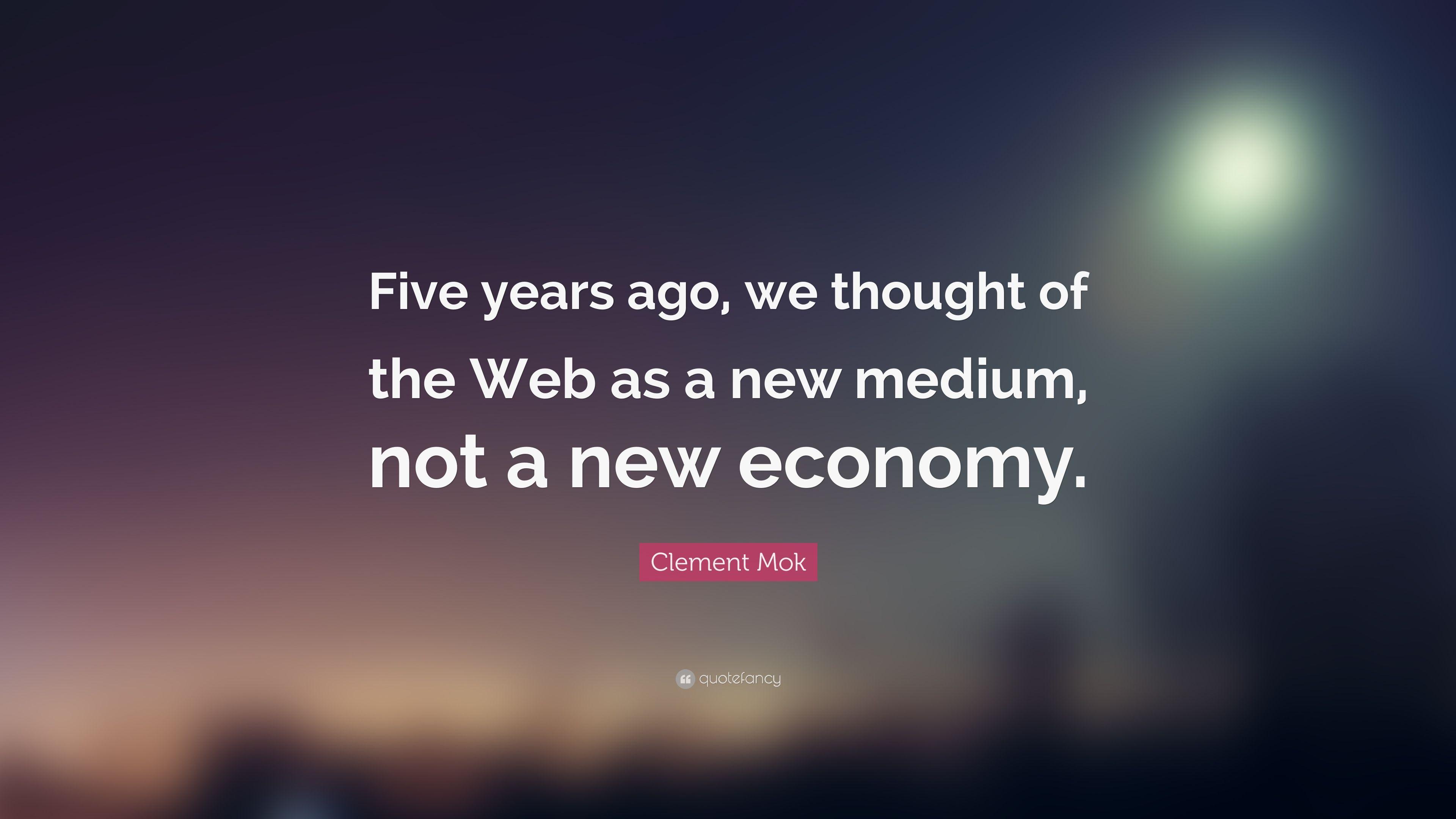 Clement Mok Quote: “Five years ago, we thought of the Web as a new