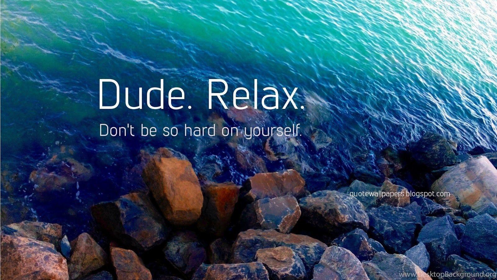 Quote Wallpaper HD: Dude Relax! Dont Be So Hard On Yourself