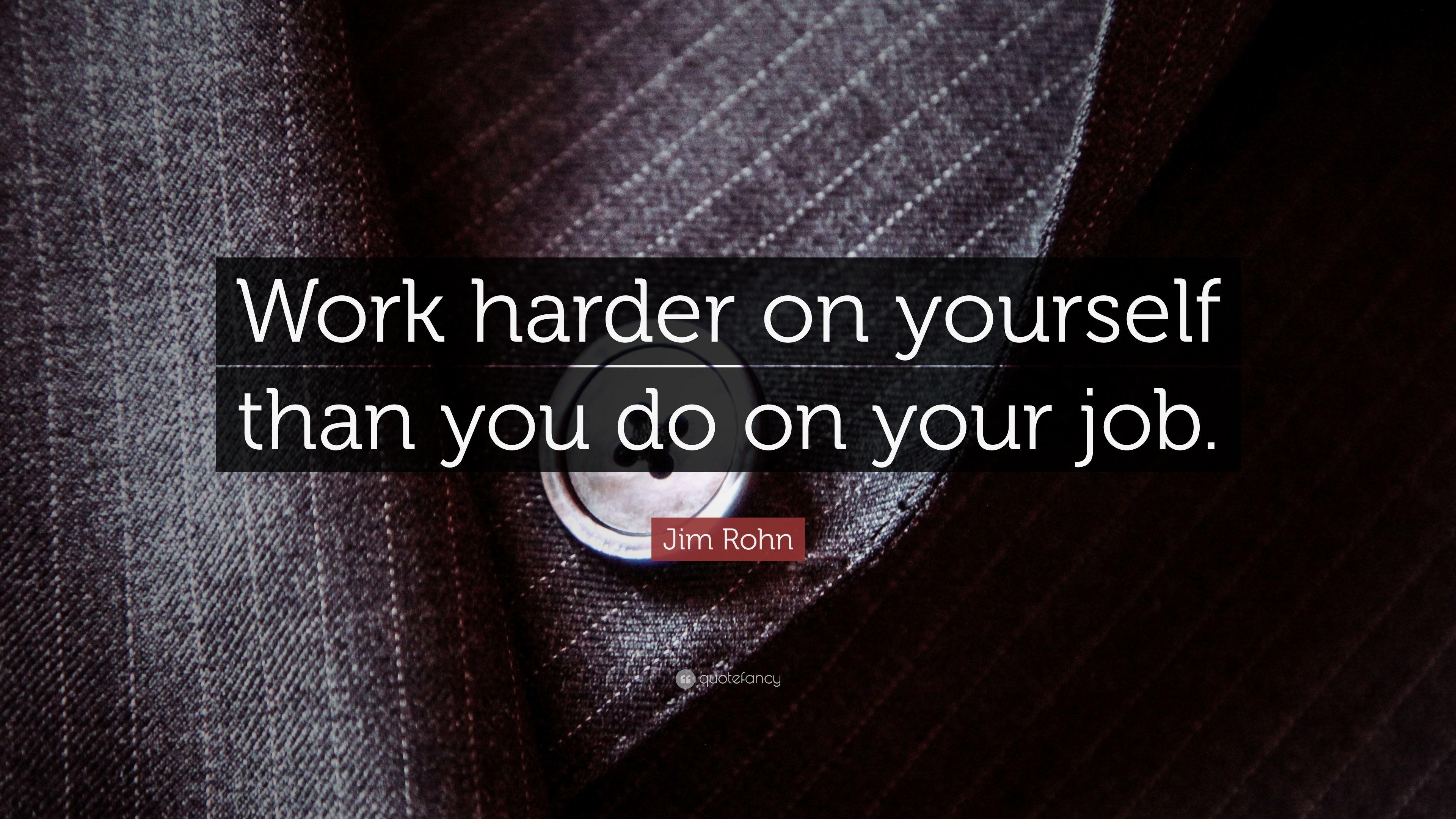 Jim Rohn Quote: “Work harder on yourself than you do on your job