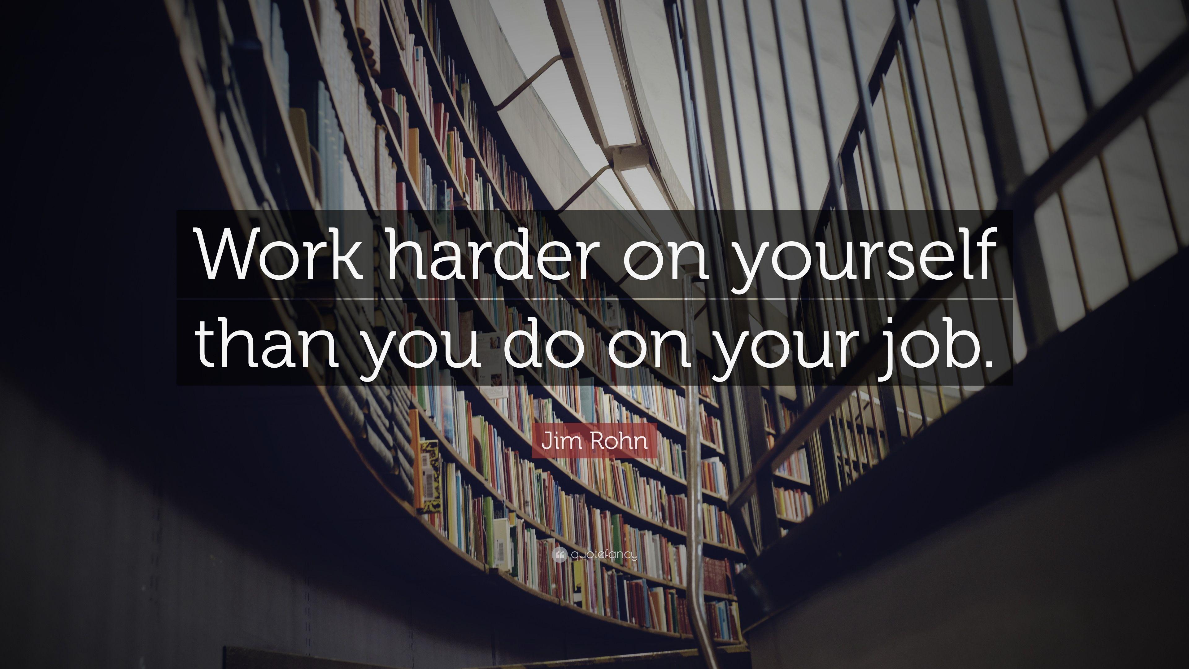 Jim Rohn Quote: “Work harder on yourself than you do on your job