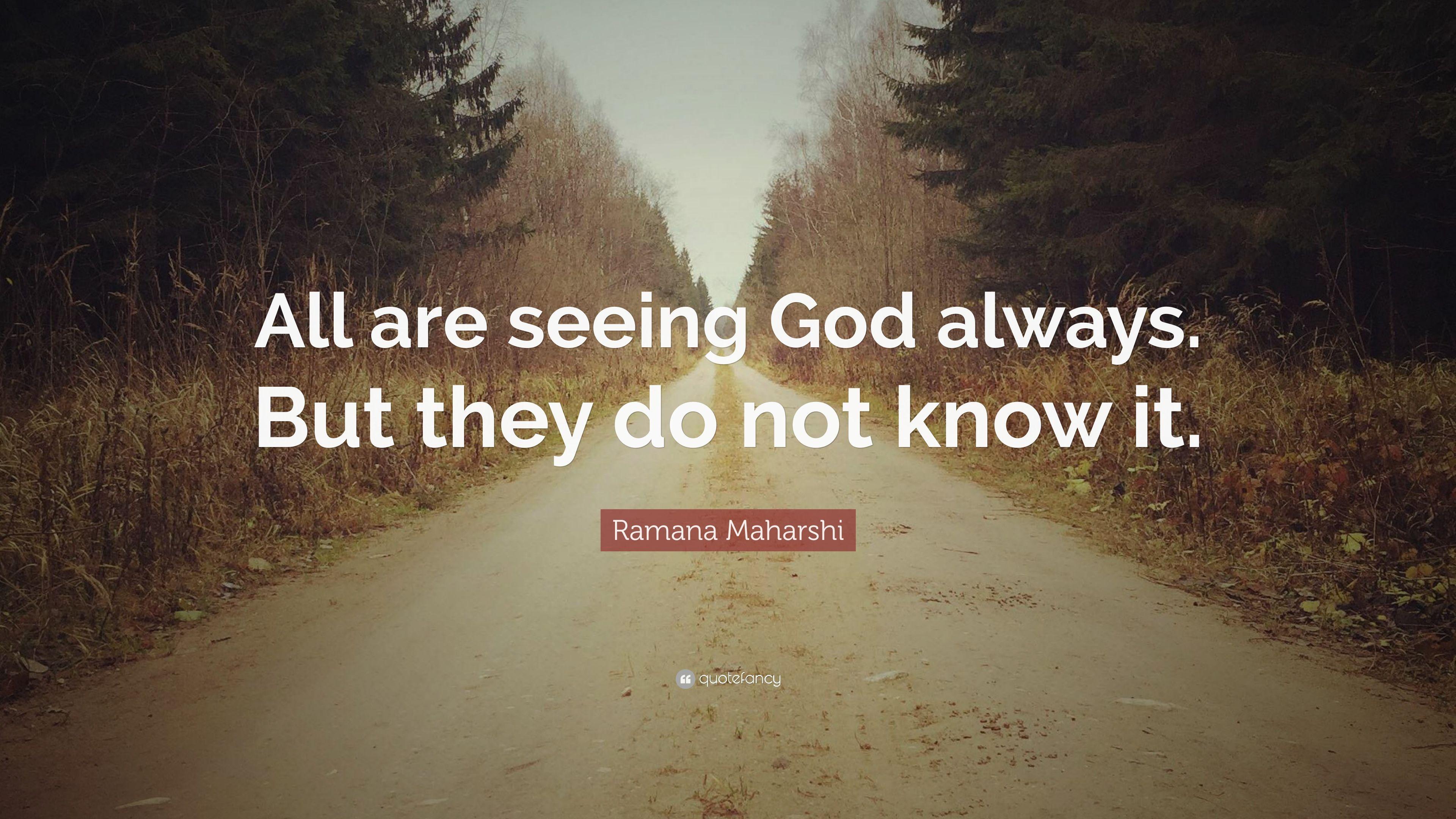 Ramana Maharshi Quote: “All are seeing God always. But they do not