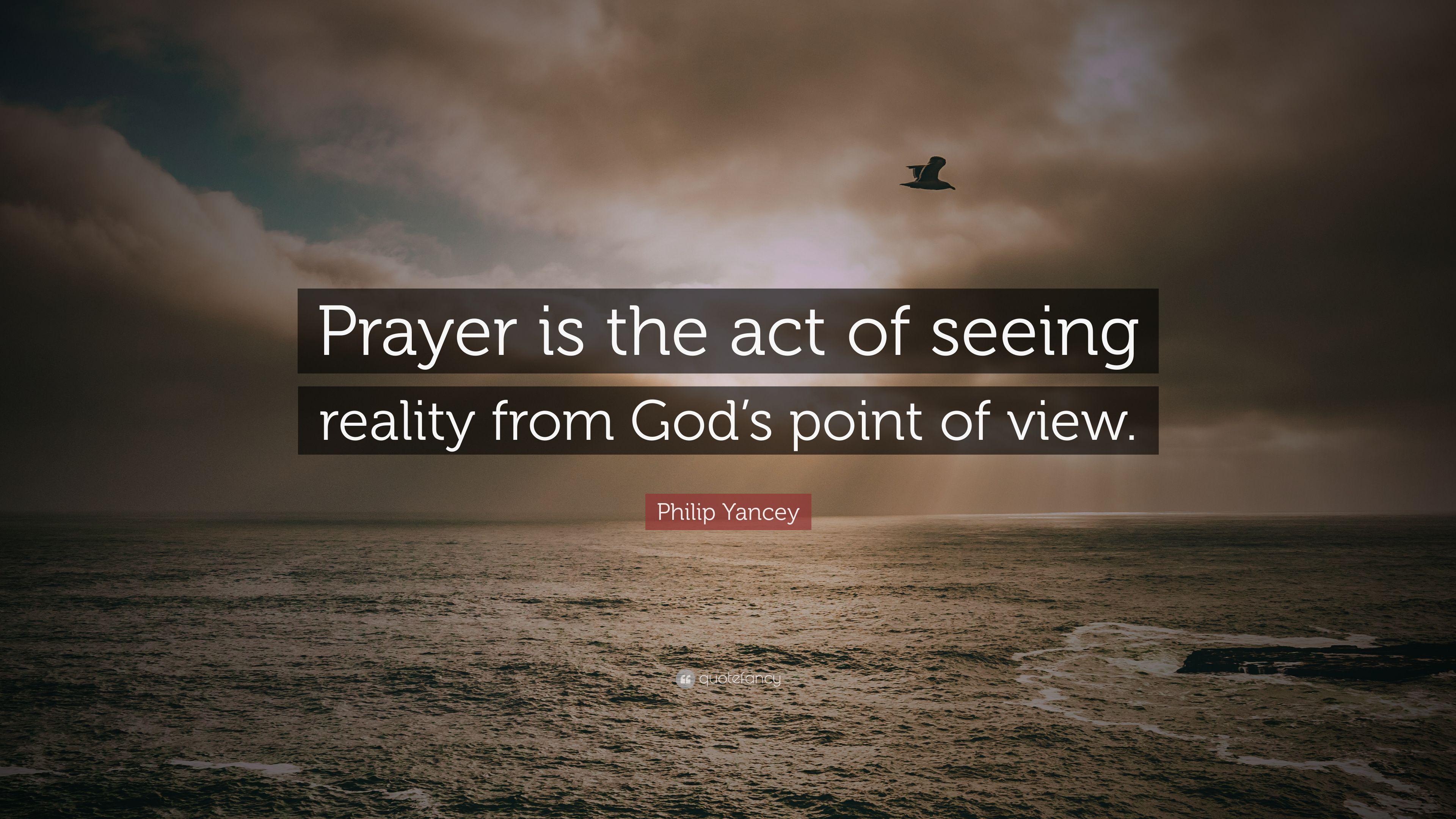 Philip Yancey Quote: “Prayer is the act of seeing reality from God's