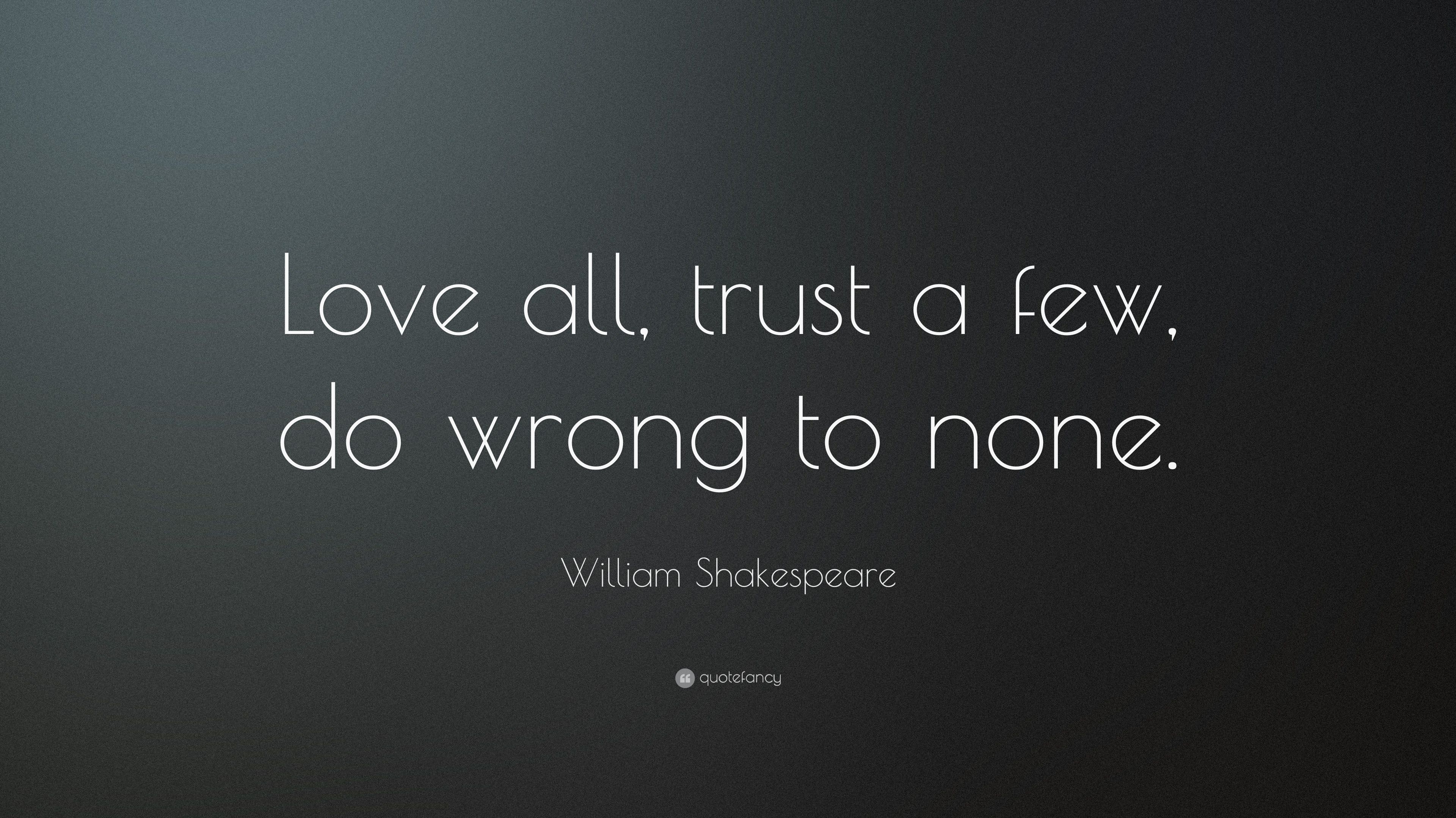 William Shakespeare Quote: “Love all, trust a few, do wrong to none.”