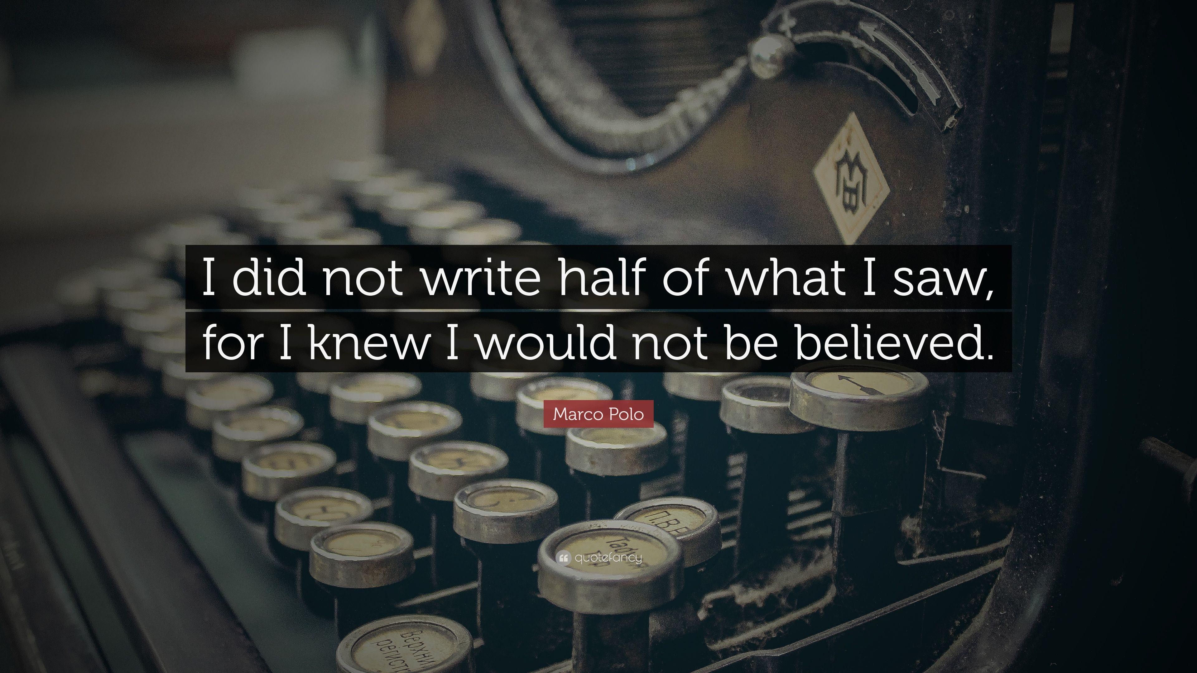 Marco Polo Quote: “I did not write half of what I saw, for I knew I