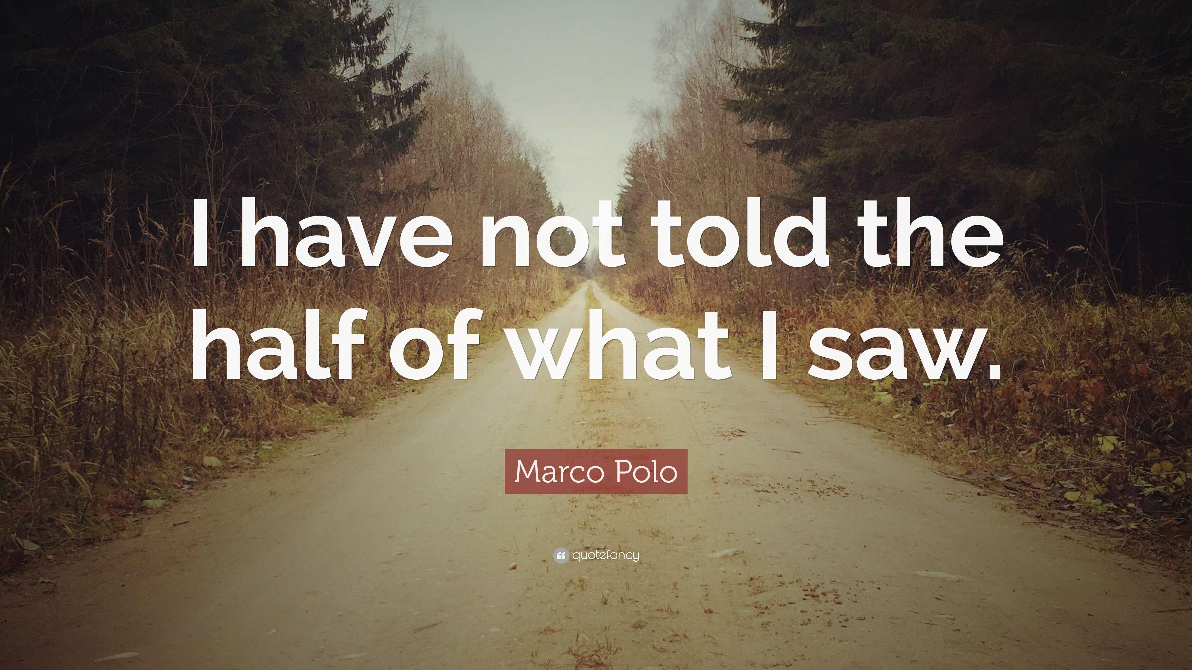 Marco Polo Quote: “I have not told the half of what I saw.” 9