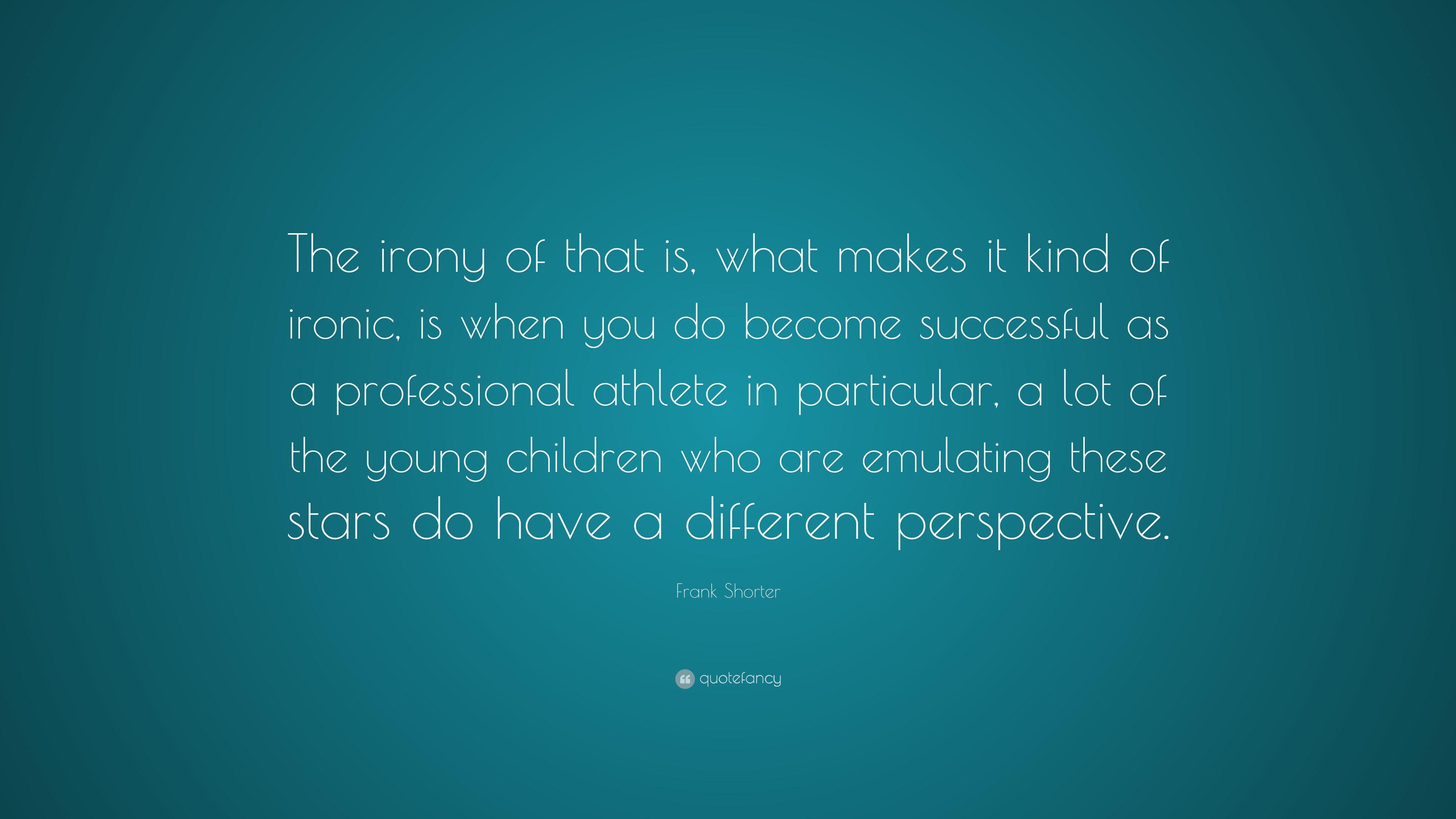 Frank Shorter Quote: “The irony of that is, what makes it kind