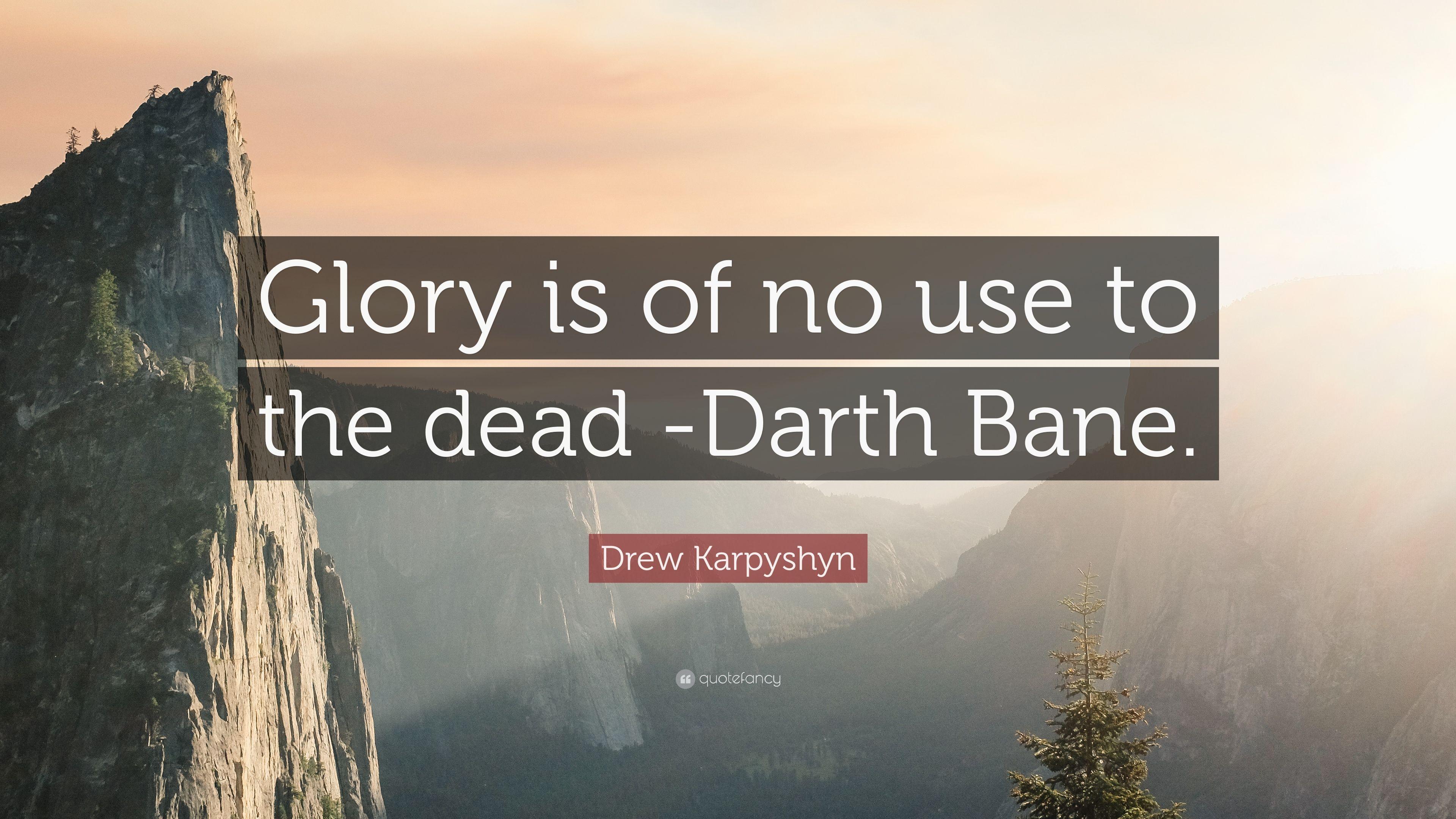 Drew Karpyshyn Quote: “Glory is of no use to the dead -Darth Bane