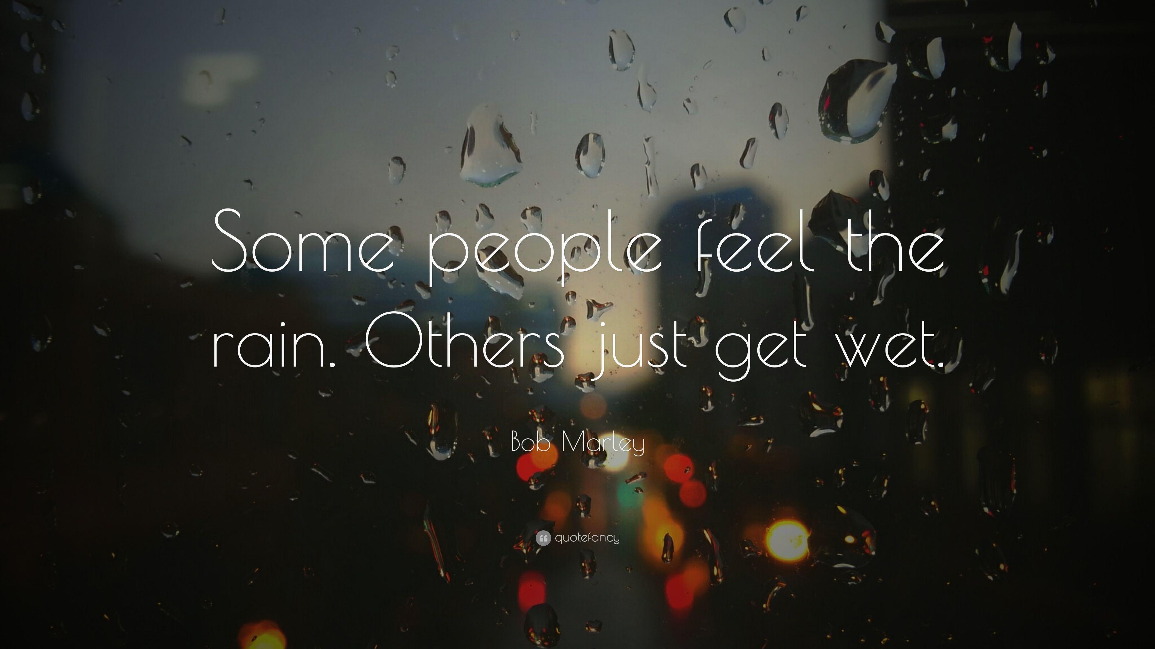 Bob Marley Quote: “Some people feel the rain. Others just get wet