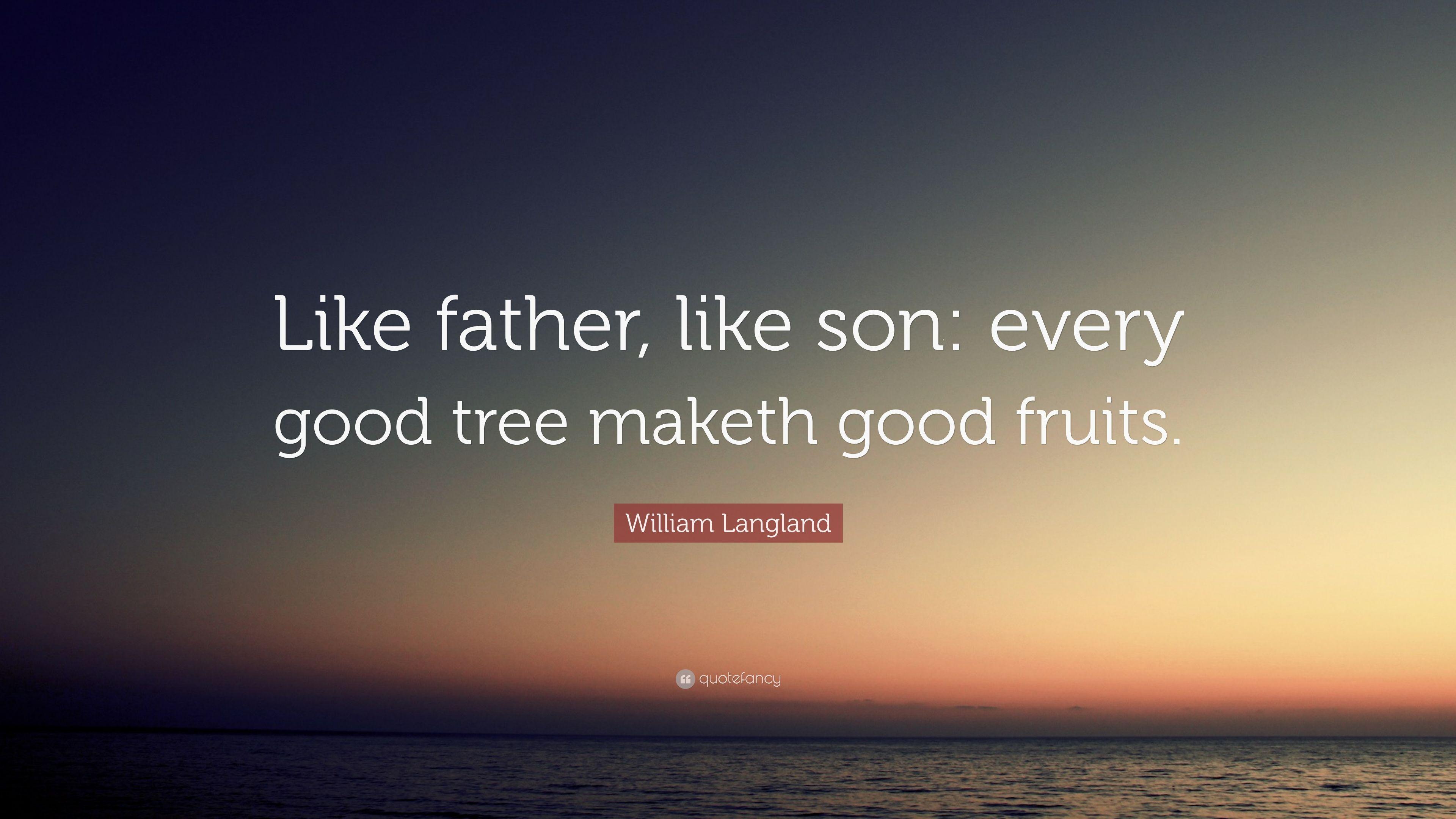 William Langland Quote: “Like father, like son: every good tree
