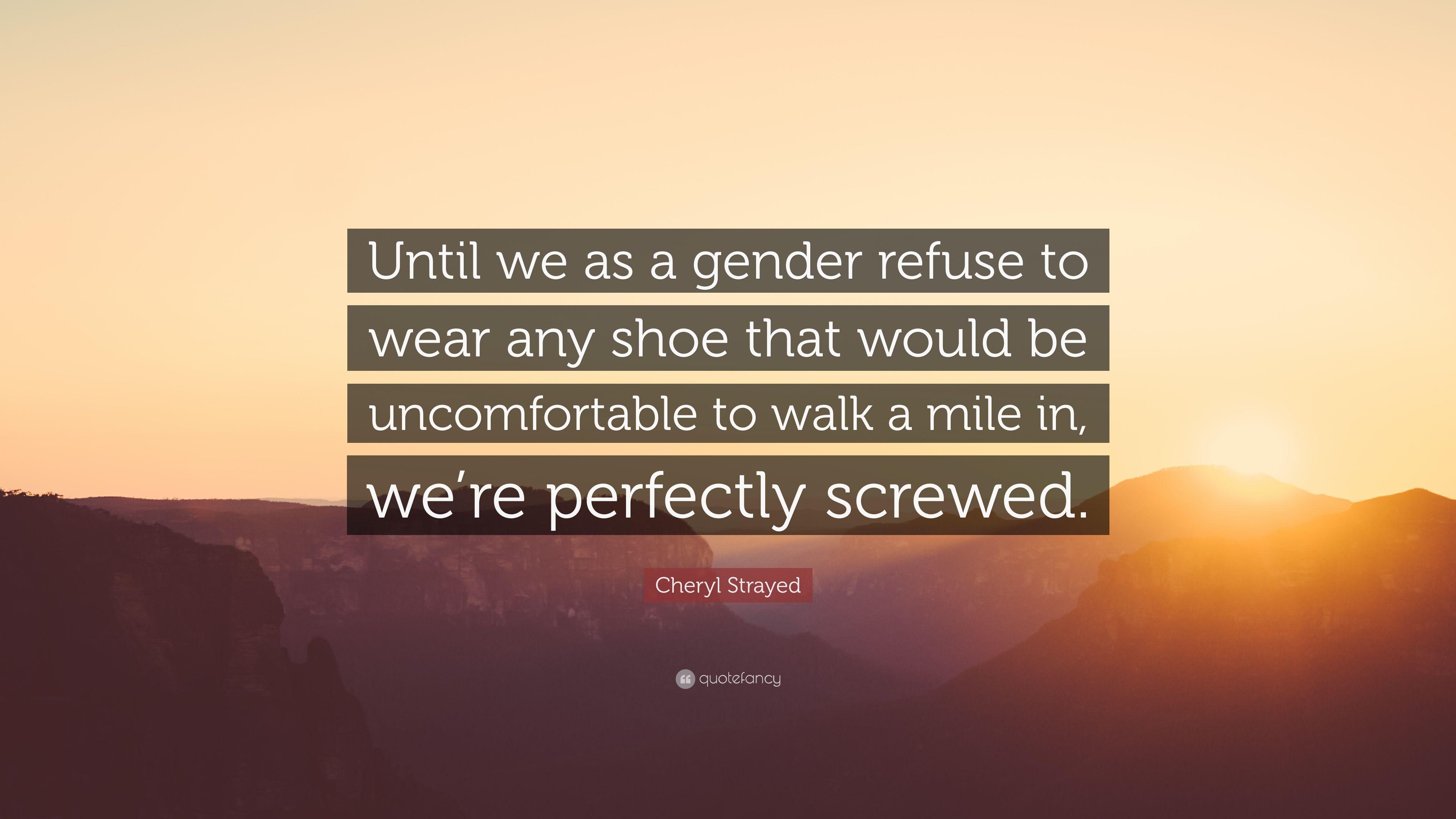 Cheryl Strayed Quote: “Until we as a gender refuse to wear any shoe