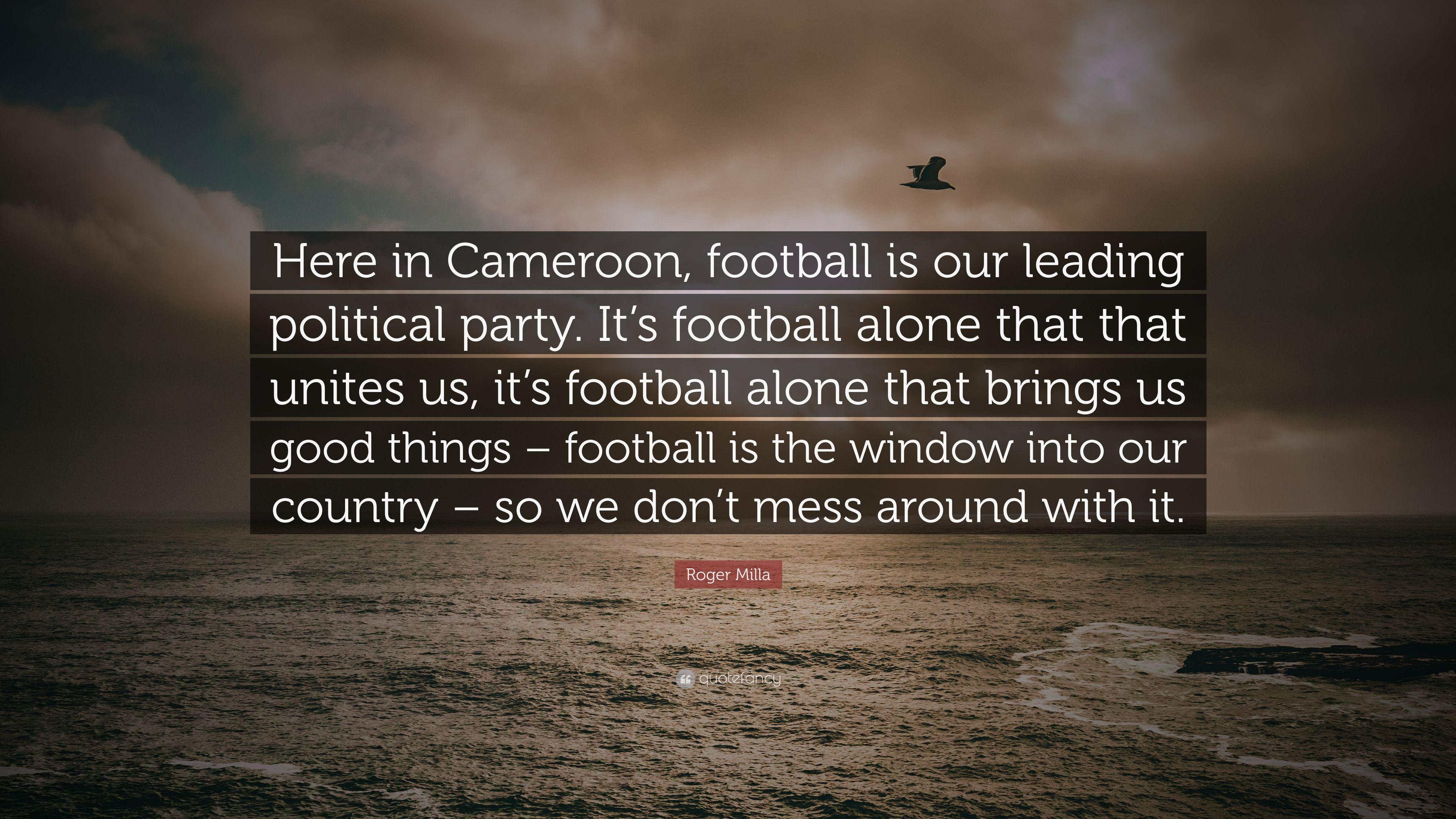 Roger Milla Quote: “Here in Cameroon, football is our leading