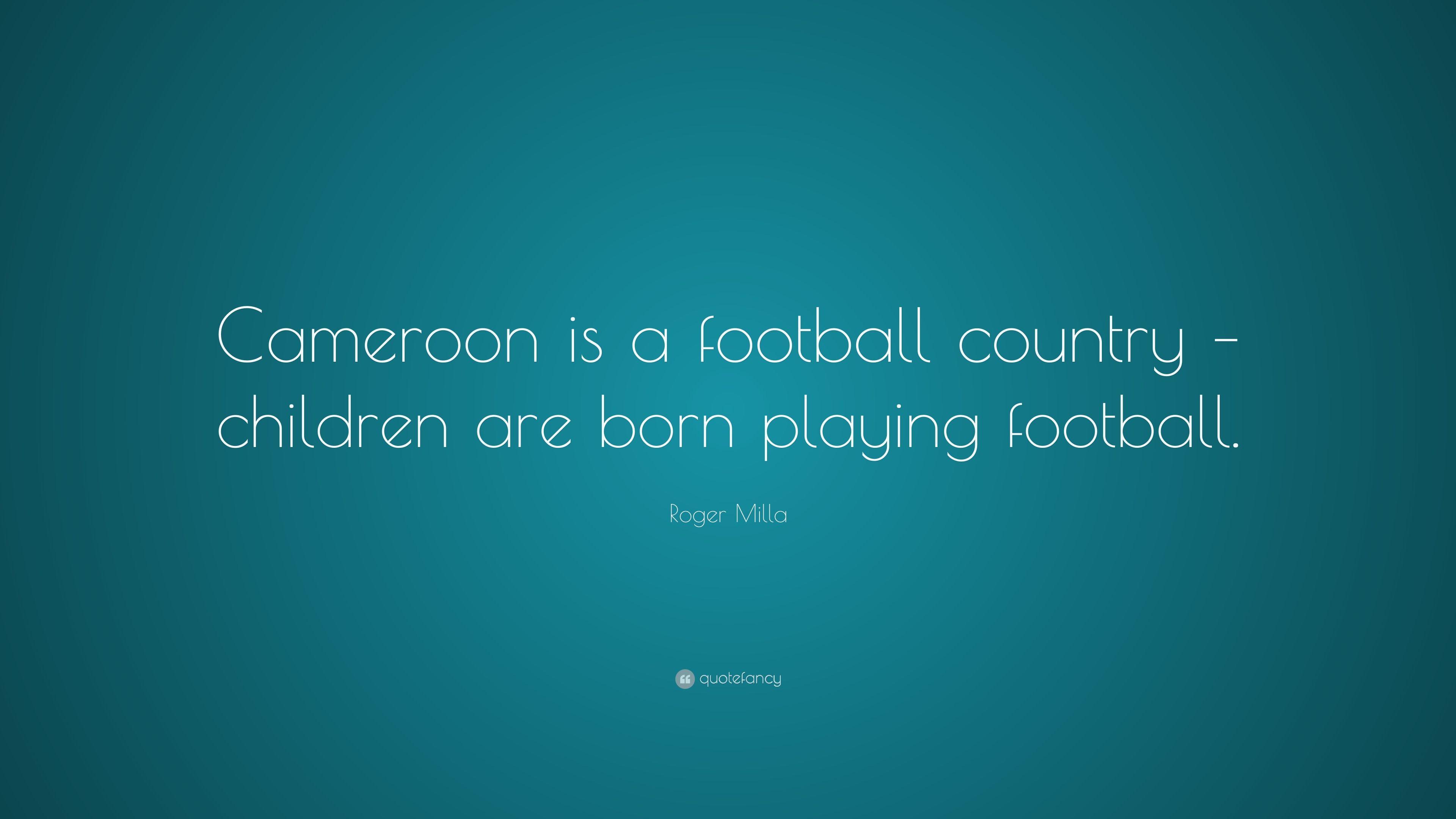 Roger Milla Quote: “Cameroon is a football country