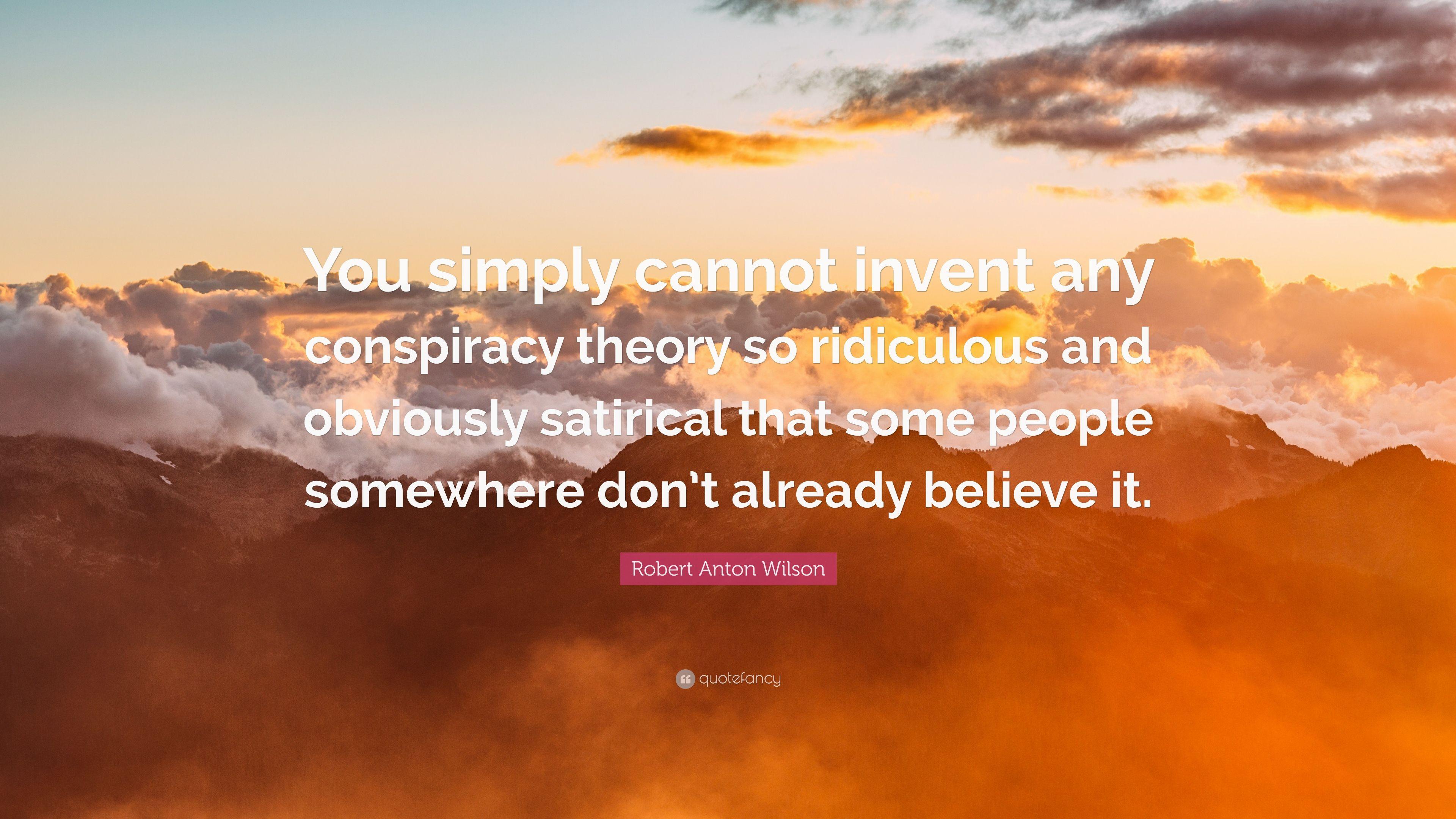Robert Anton Wilson Quote: “You simply cannot invent any conspiracy