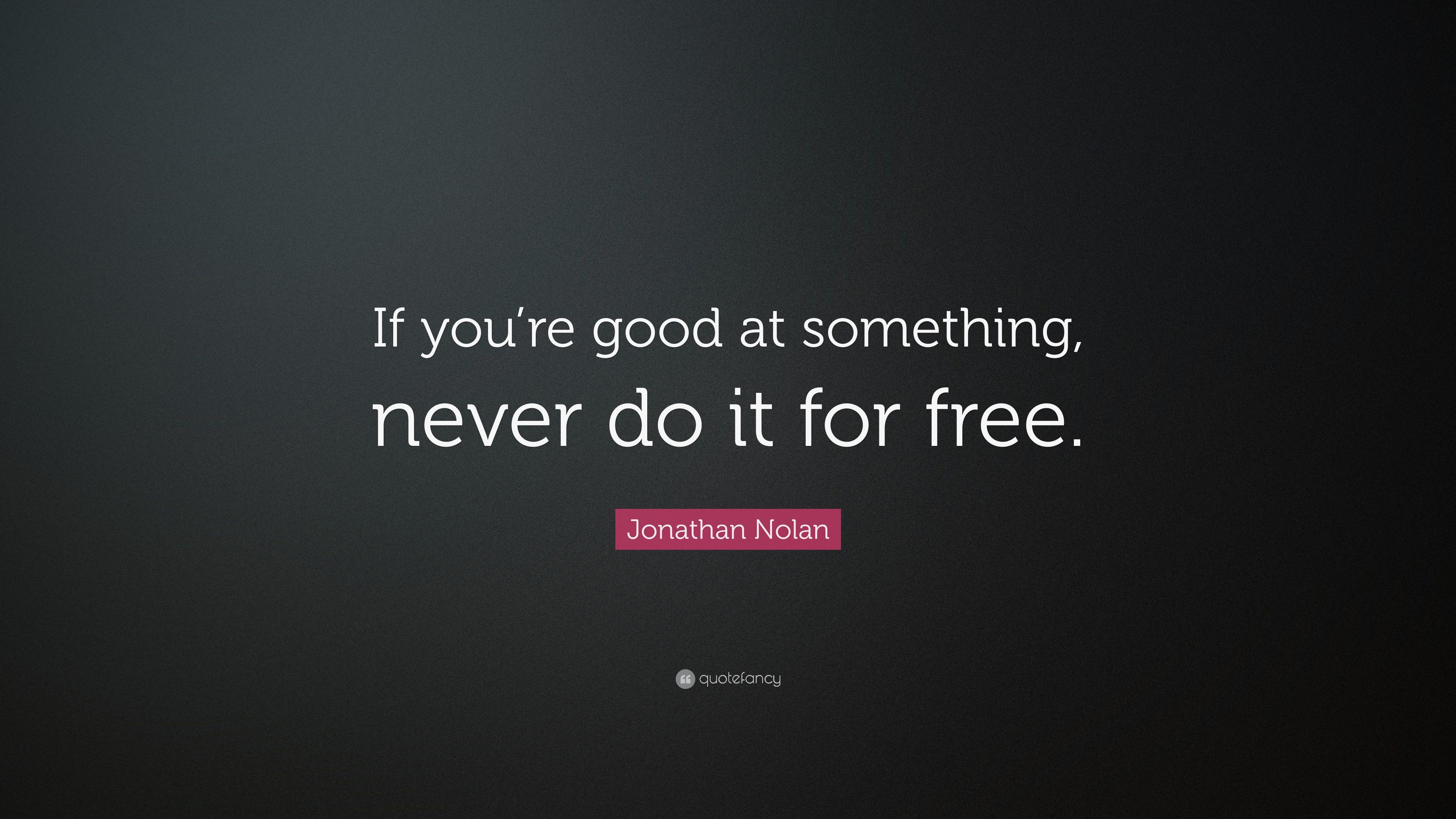 Jonathan Nolan Quote: “If you're good at something, never do it