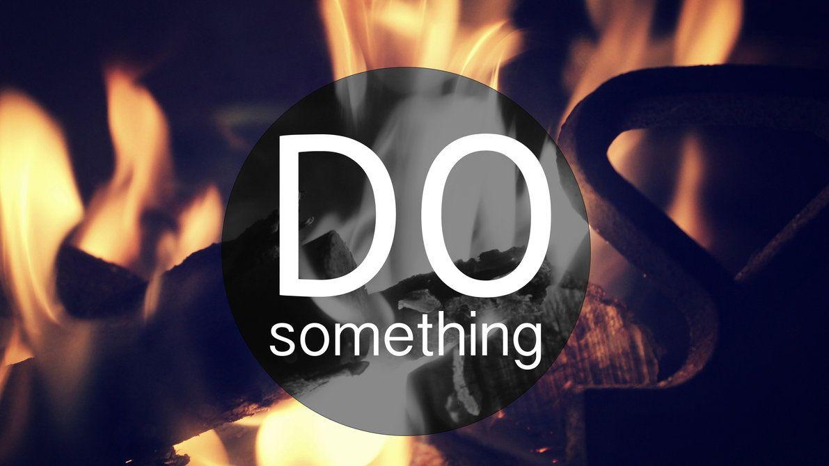 Do something. Do something игра. Just do something. Обои did.