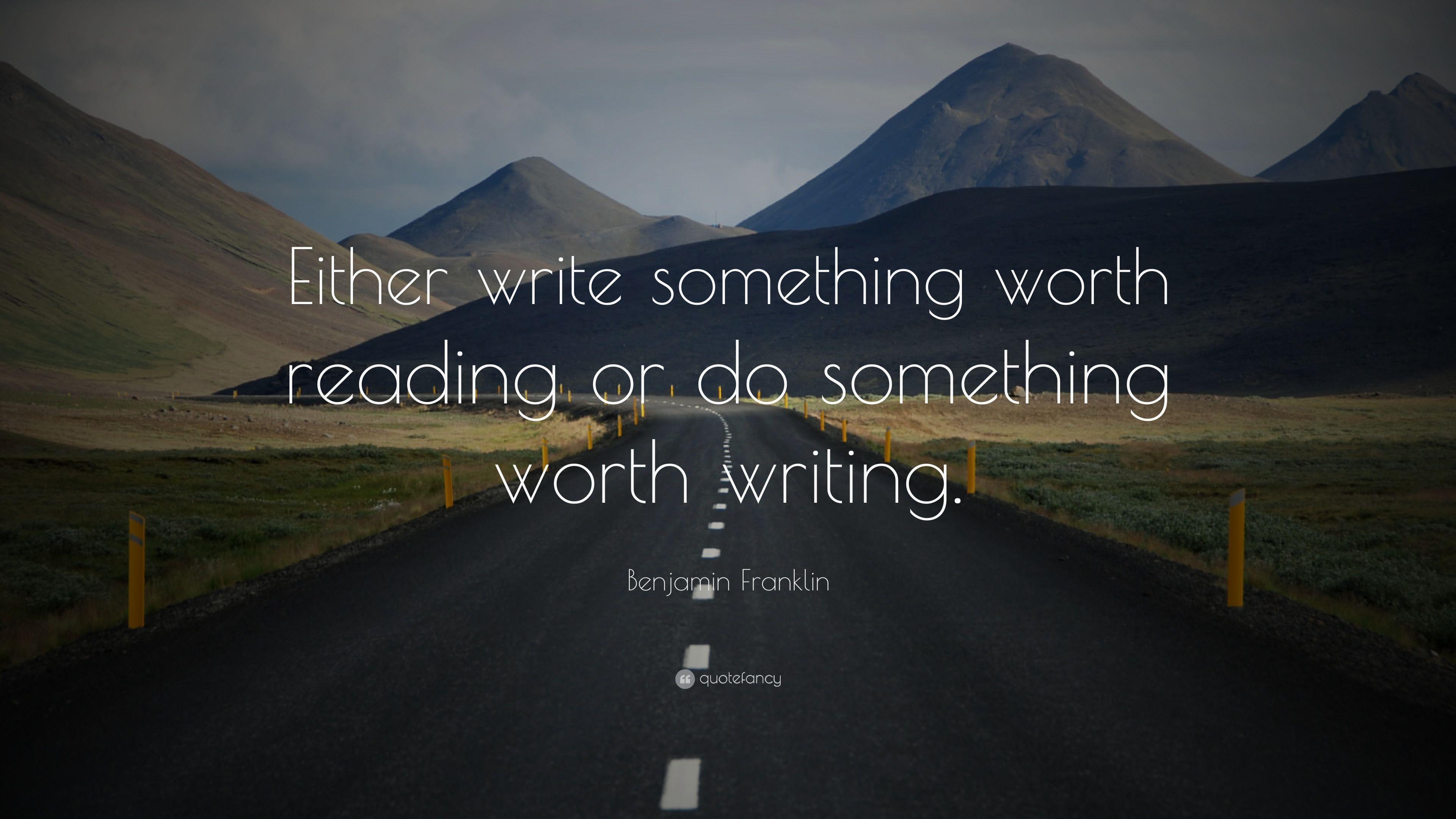 Benjamin Franklin Quote: “Either write something worth reading or do