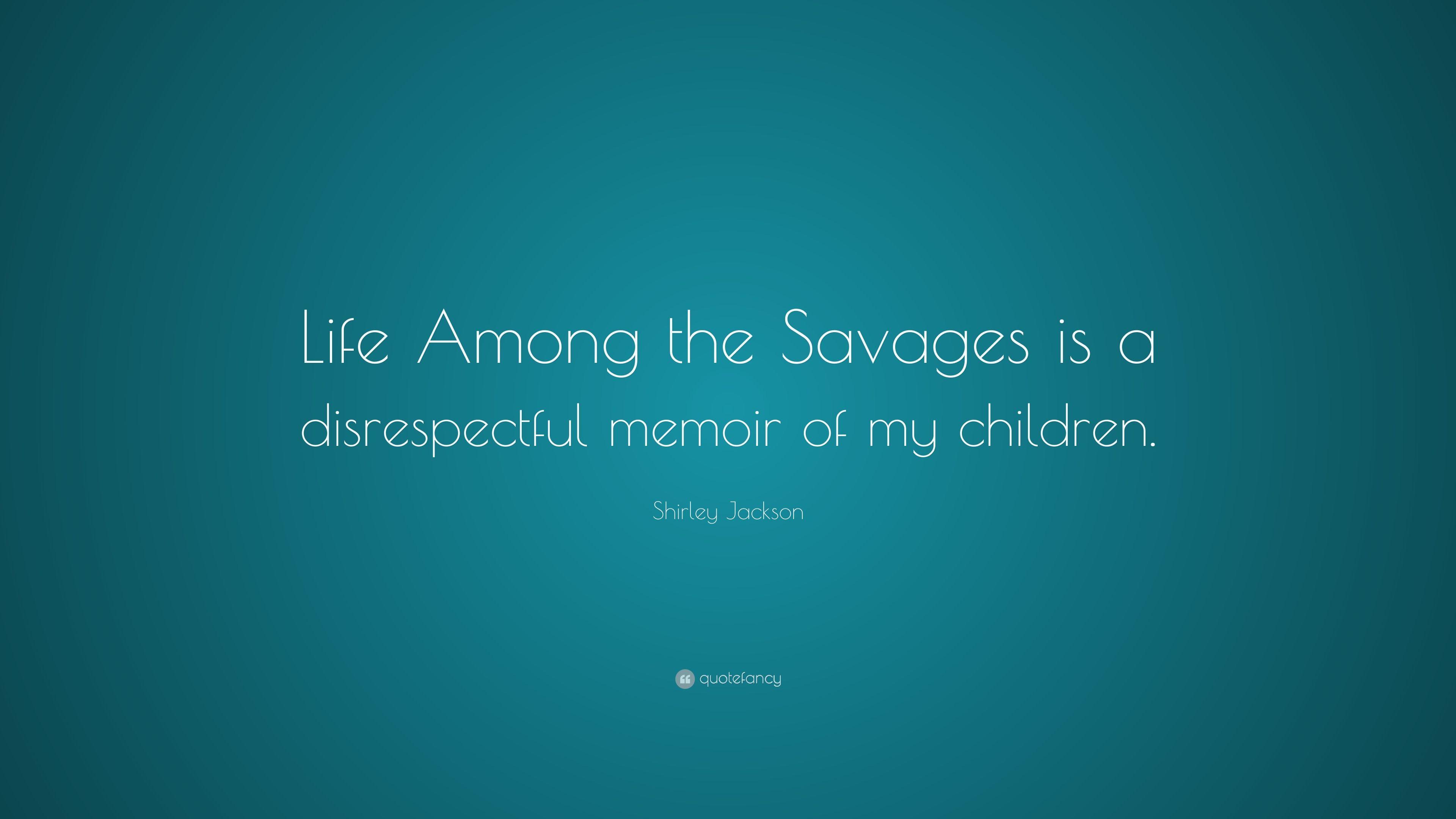 Shirley Jackson Quote: “Life Among the Savages is a disrespectful