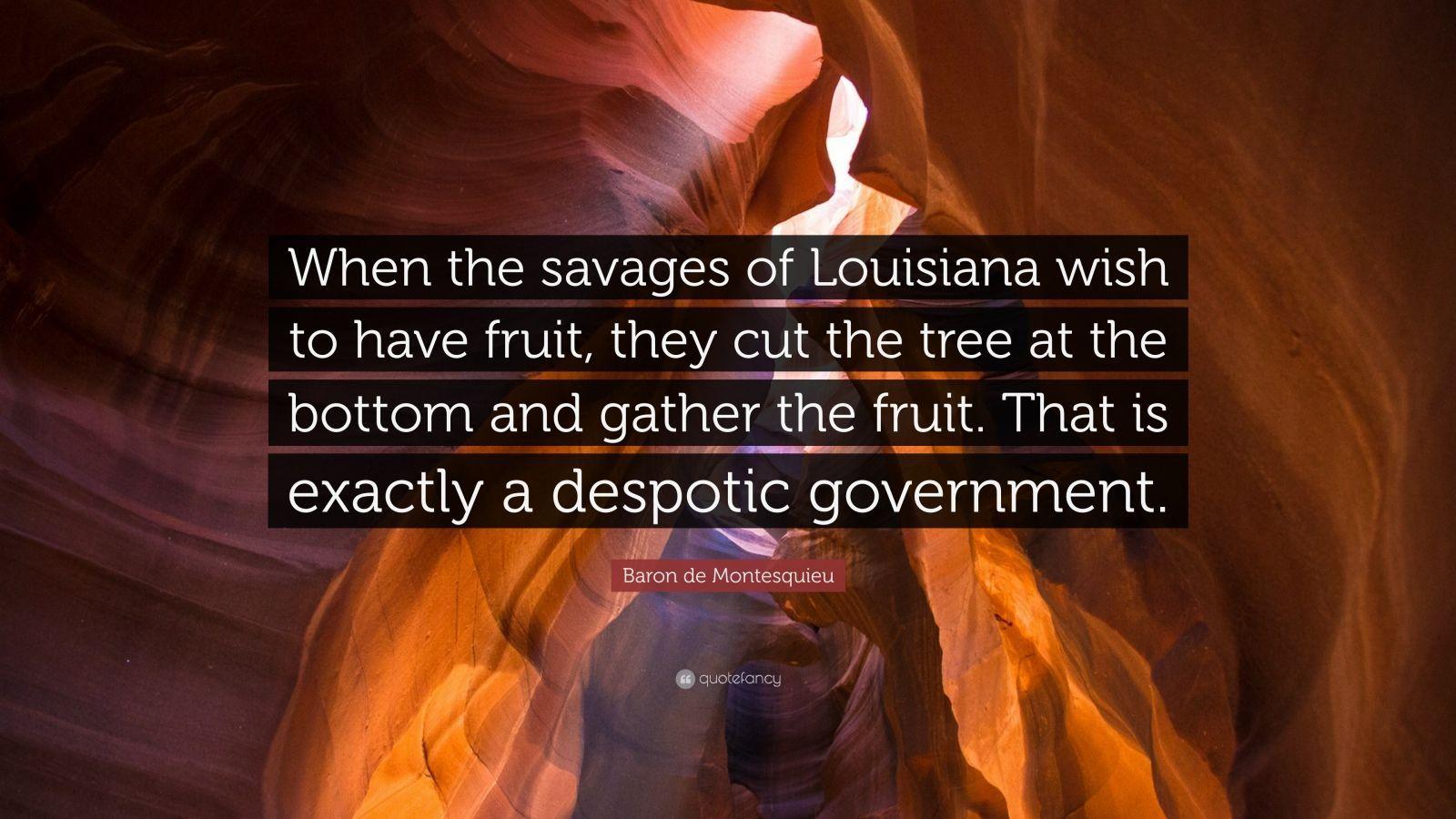 Baron de Montesquieu Quote: “When the savages of Louisiana wish to