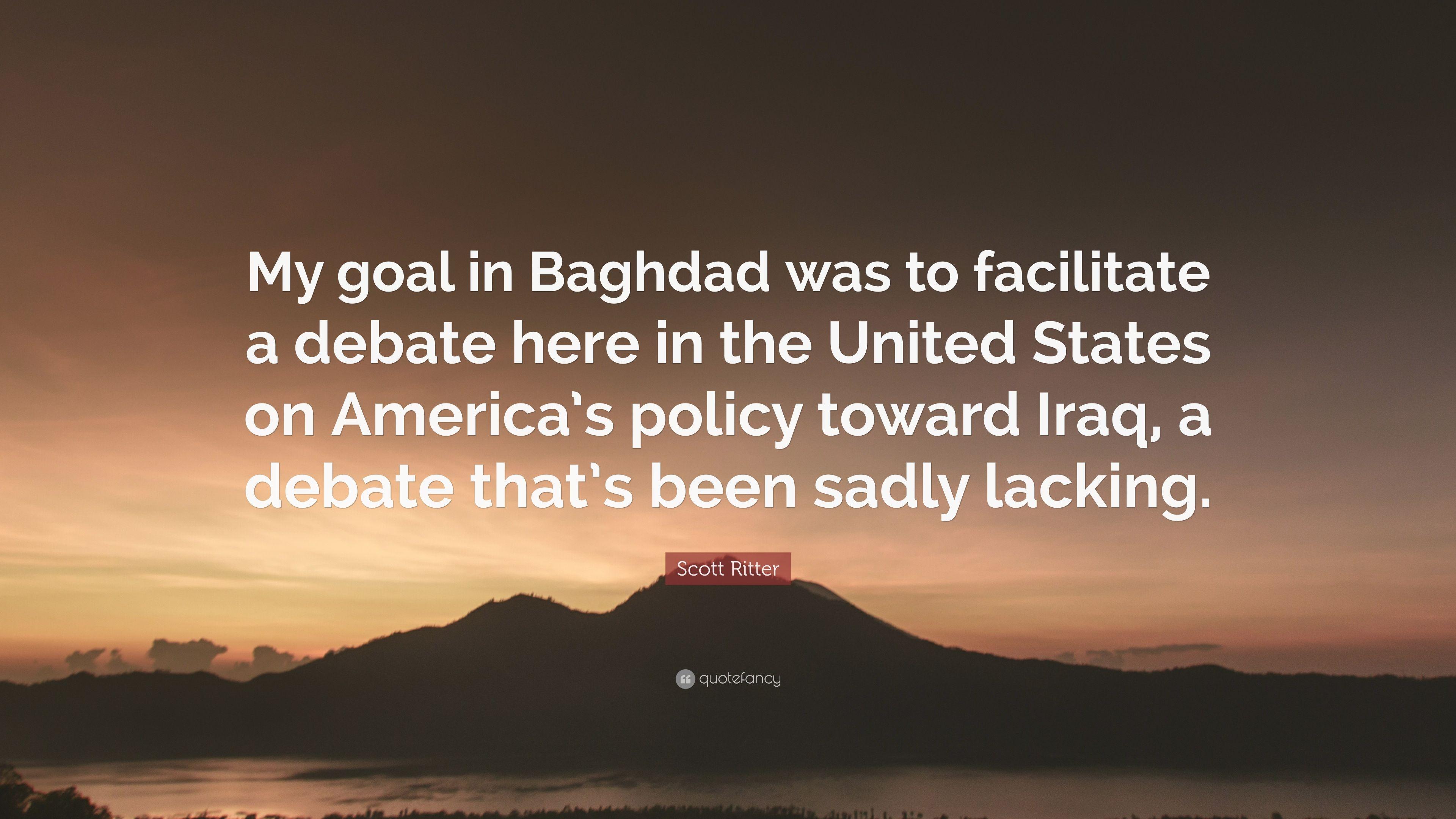 Scott Ritter Quote: “My goal in Baghdad was to facilitate a debate