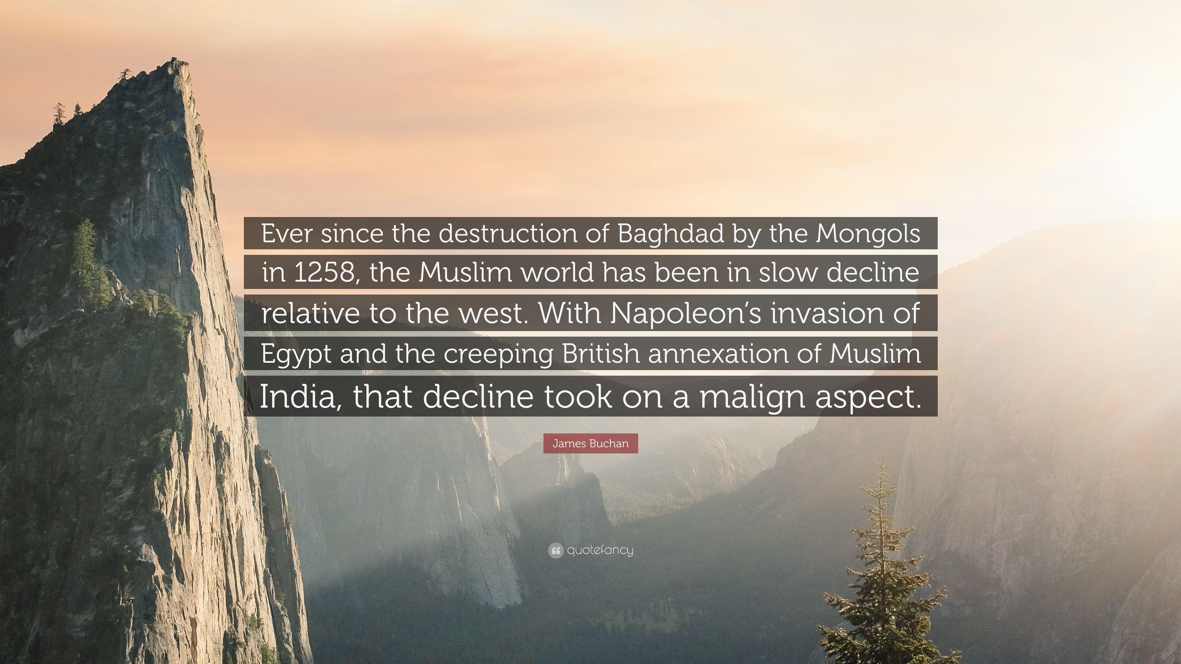James Buchan Quote: “Ever since the destruction of Baghdad by