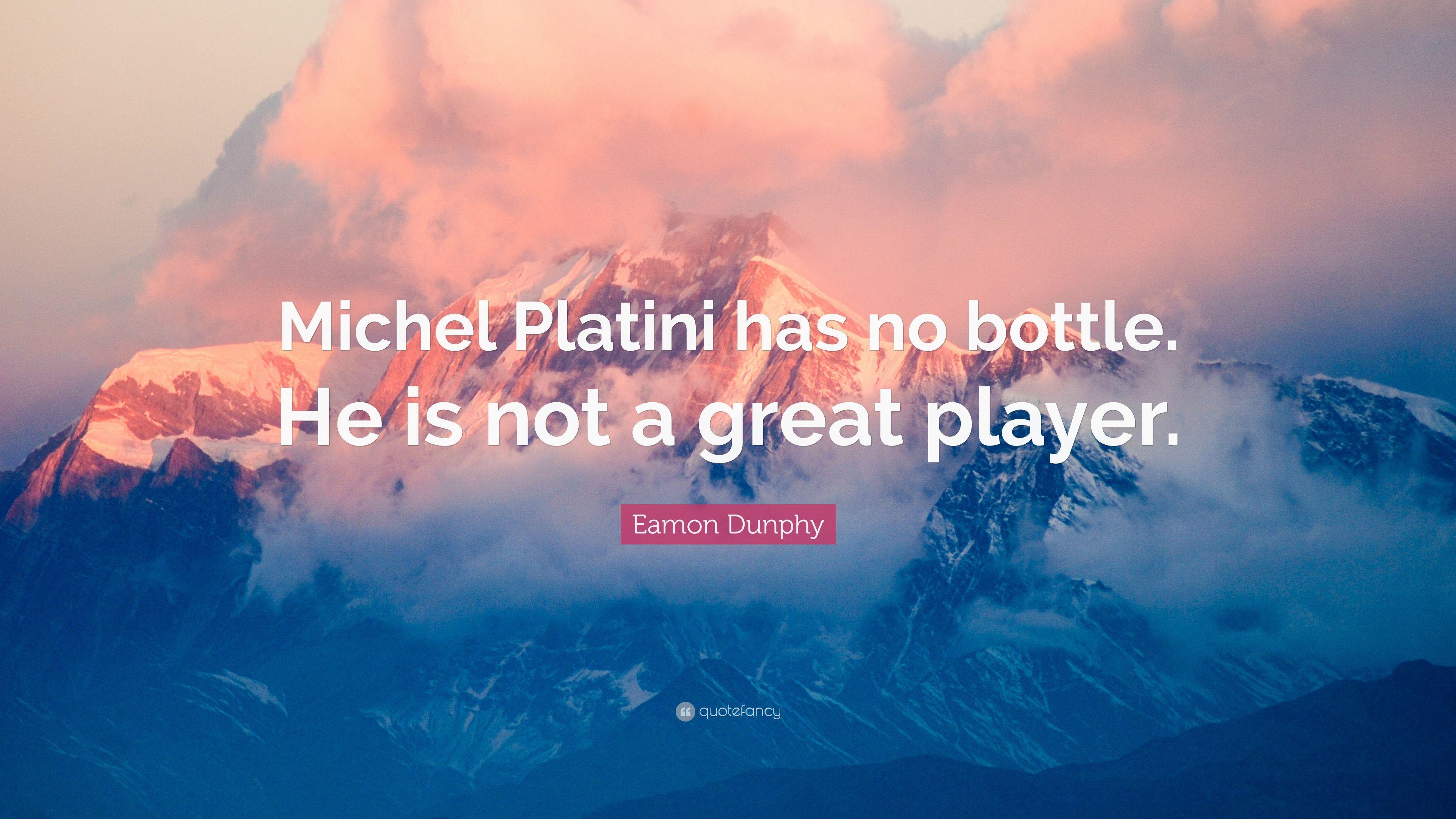 Eamon Dunphy Quote: “Michel Platini has no bottle. He is not a great