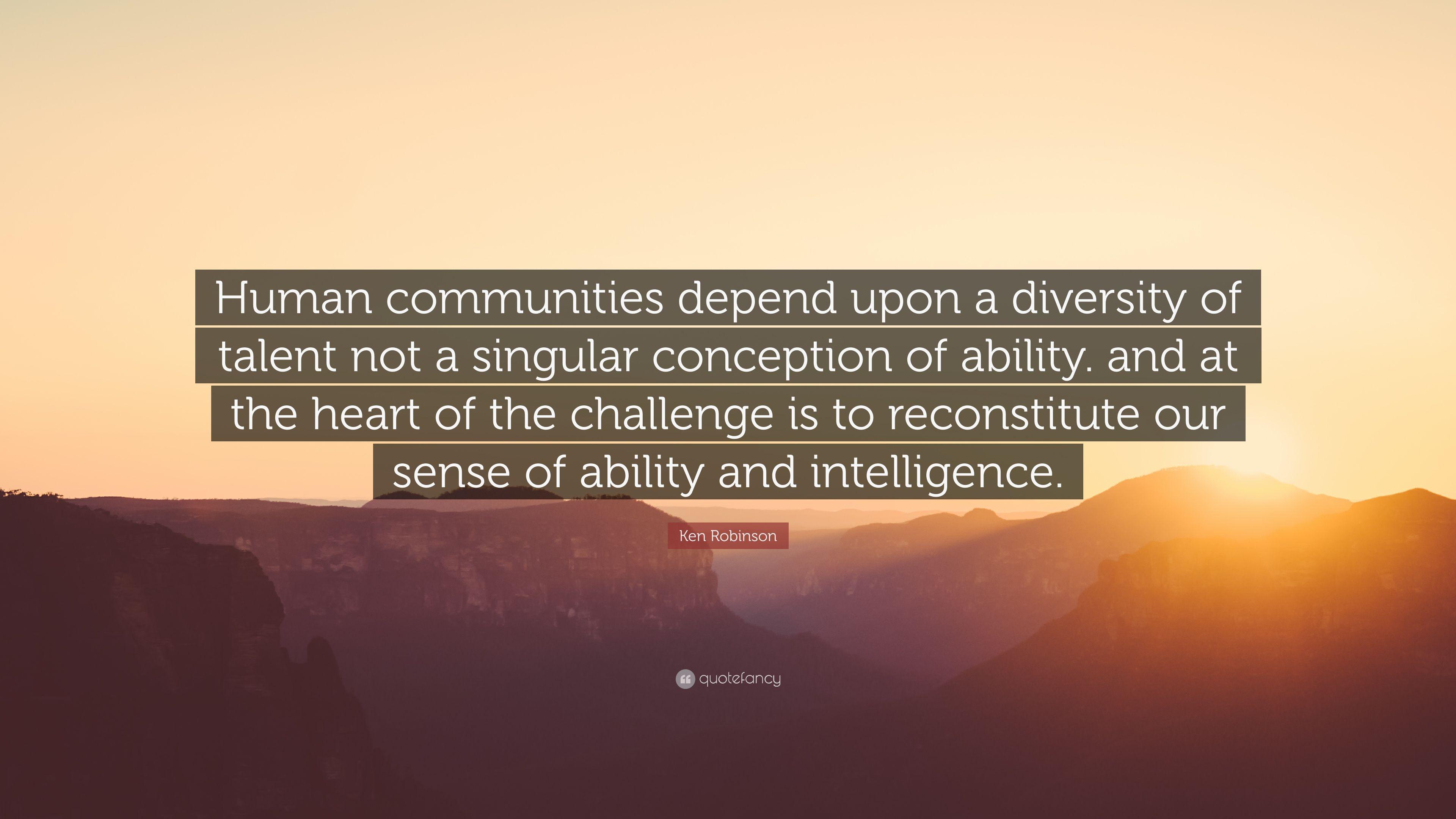 Ken Robinson Quote: “Human communities depend upon a diversity