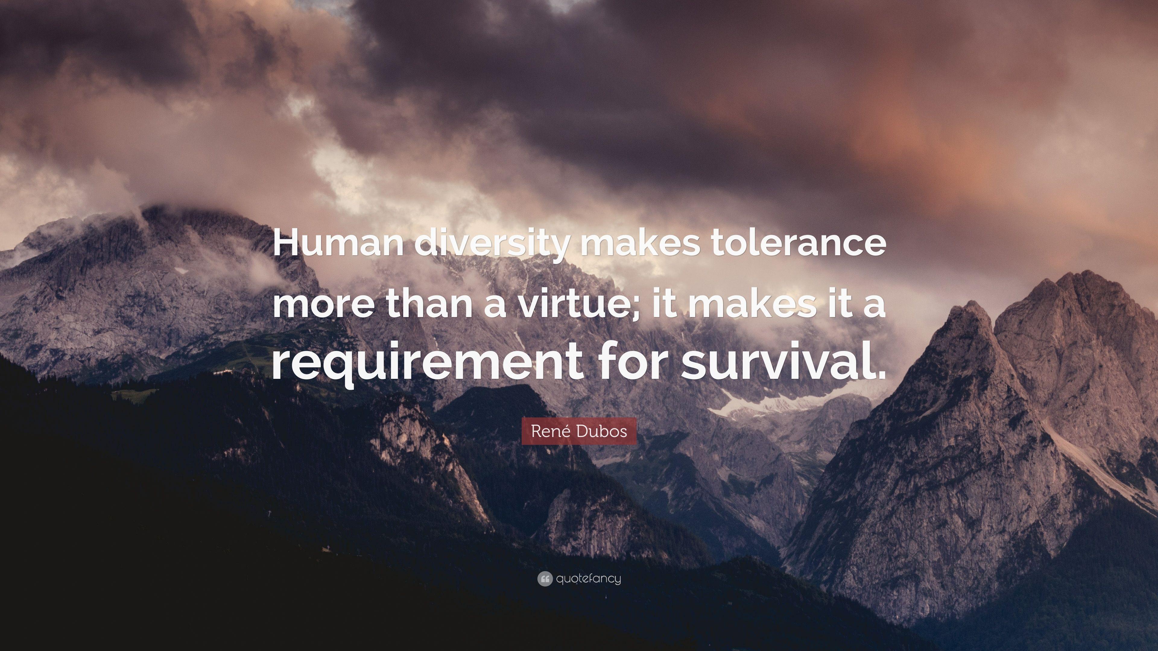 René Dubos Quote: “Human diversity makes tolerance more than a