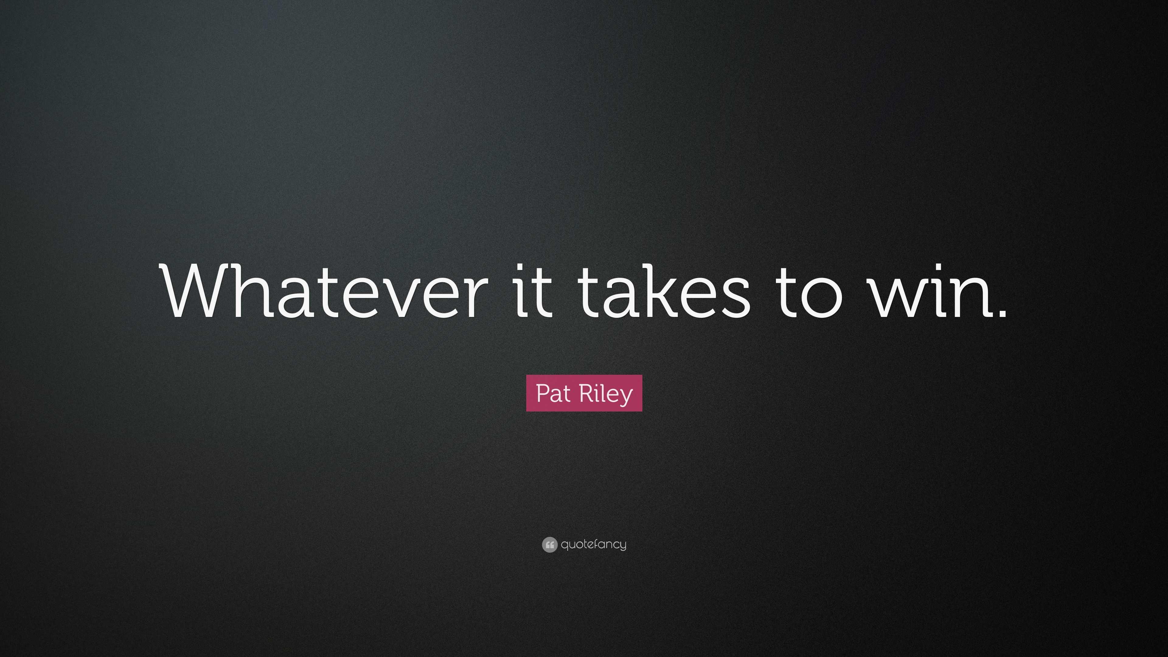 Pat Riley Quote: “Whatever it takes to win.” (9 wallpaper)