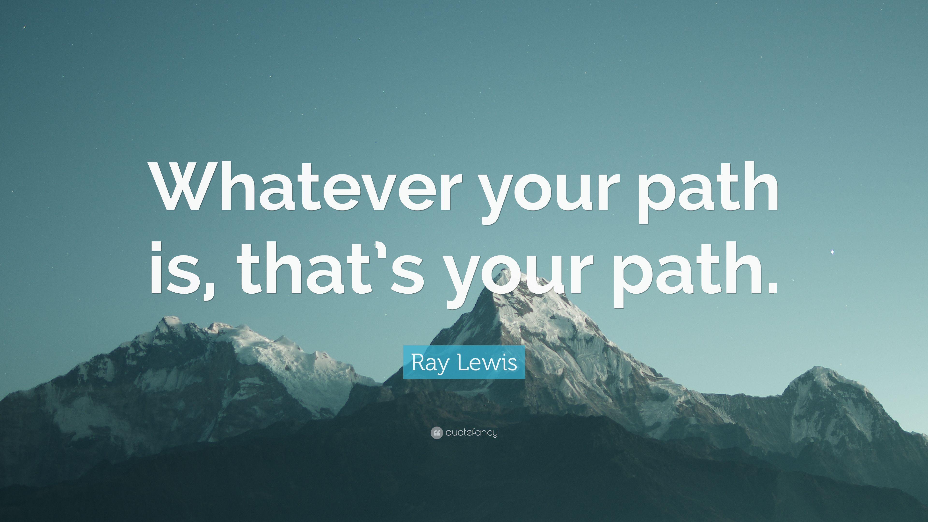 Ray Lewis Quote: “Whatever your path is, that's your path.” 10