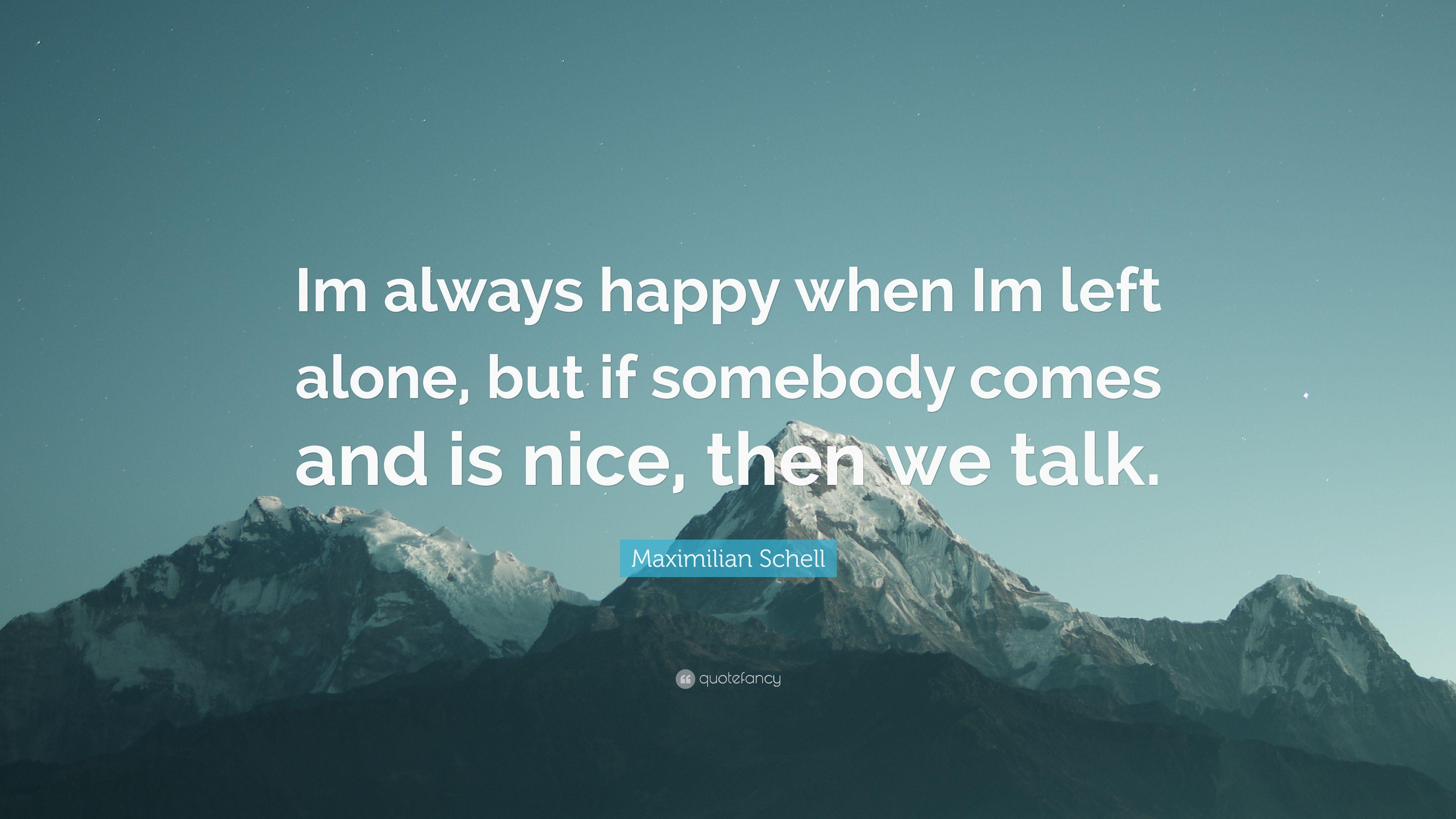 Maximilian Schell Quote: “Im always happy when Im left alone, but if