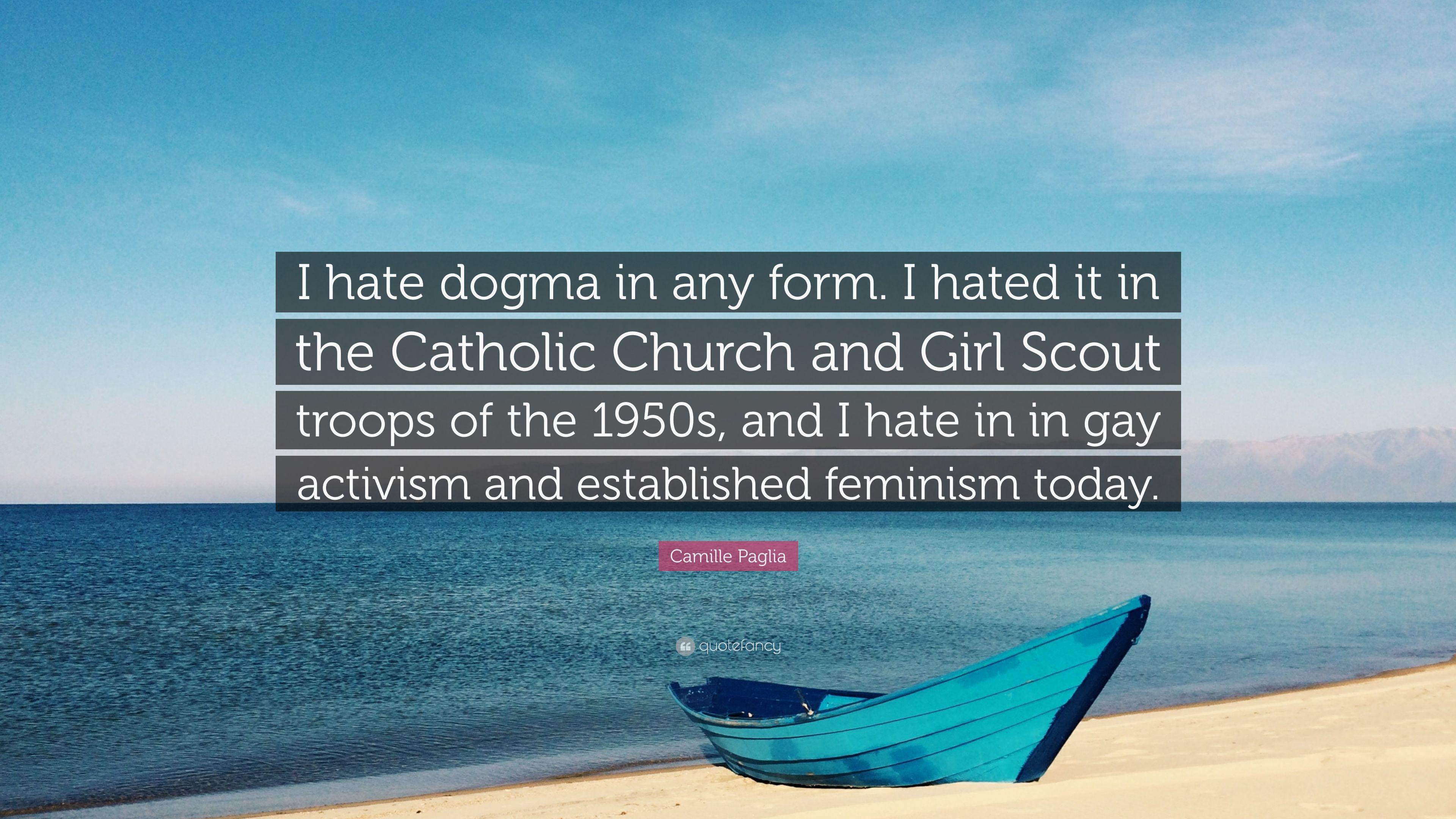 Camille Paglia Quote: “I hate dogma in any form. I hated it in