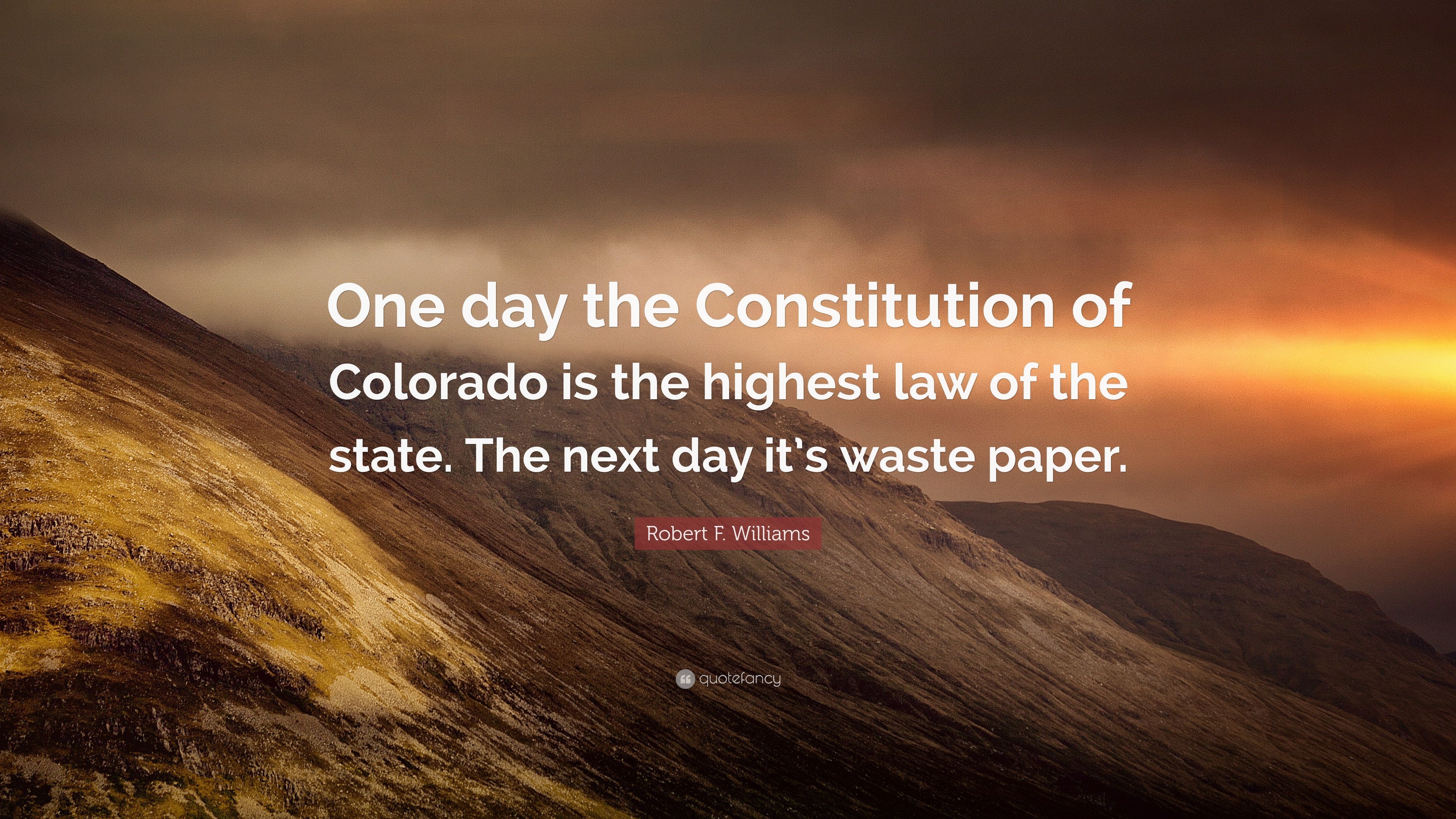 Robert F. Williams Quote: “One day the Constitution of Colorado is