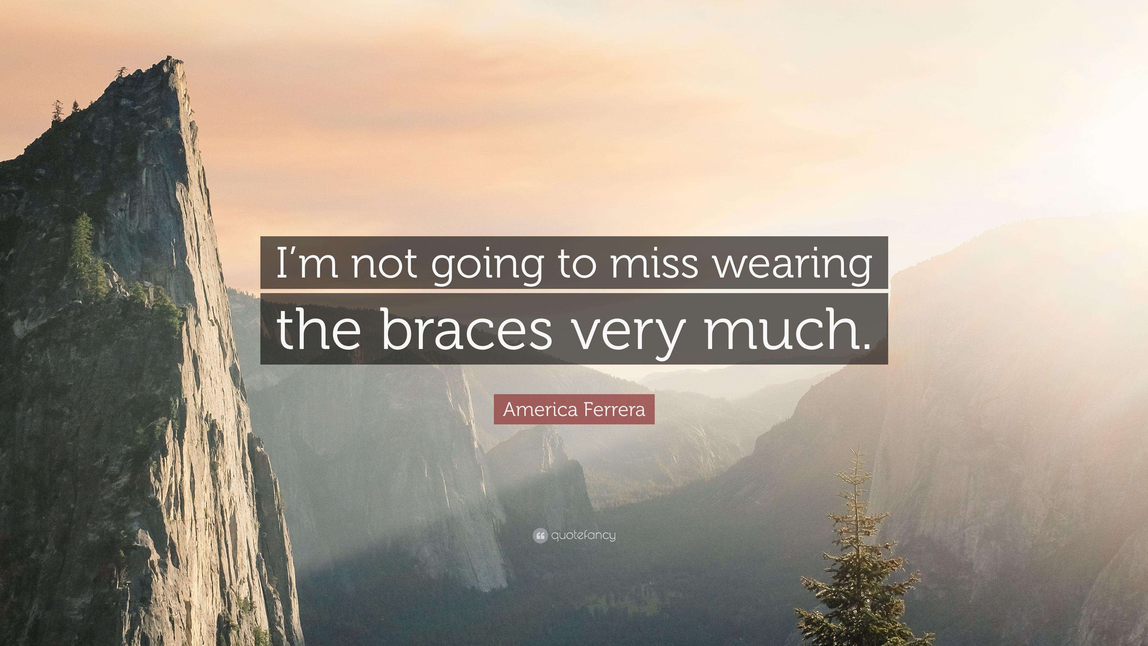 America Ferrera Quote: “I'm not going to miss wearing the braces