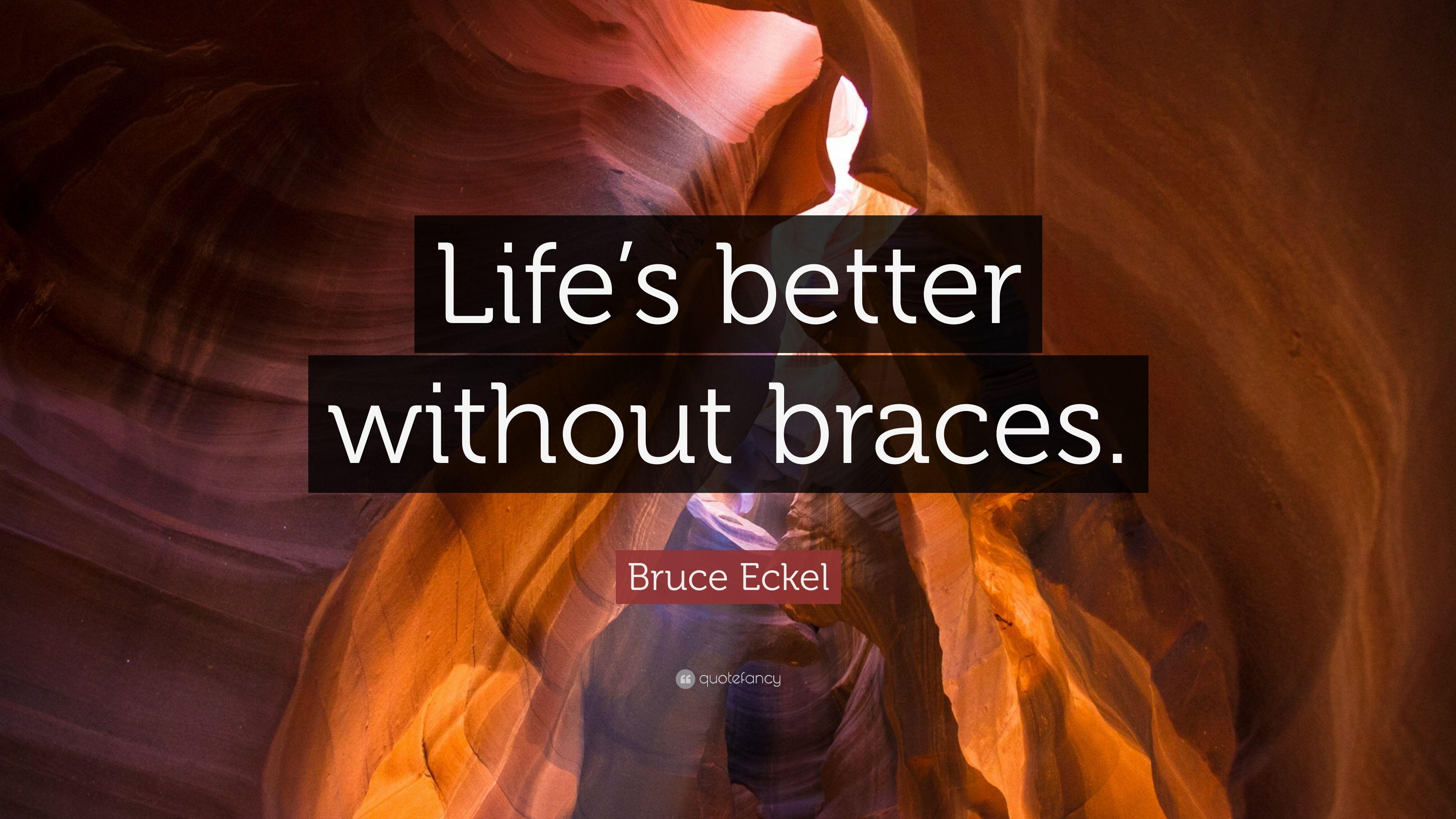 Bruce Eckel Quote: “Life's better without braces.” 7 wallpaper