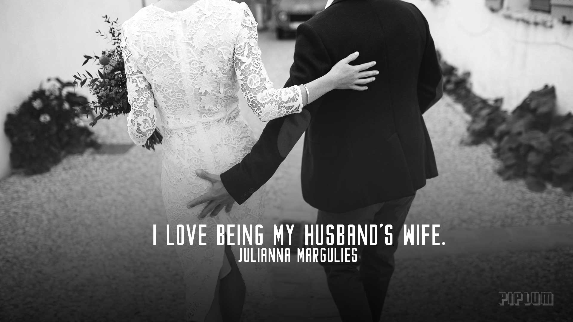 I love being my husband's wife. Julianna Margulies. Love Quote